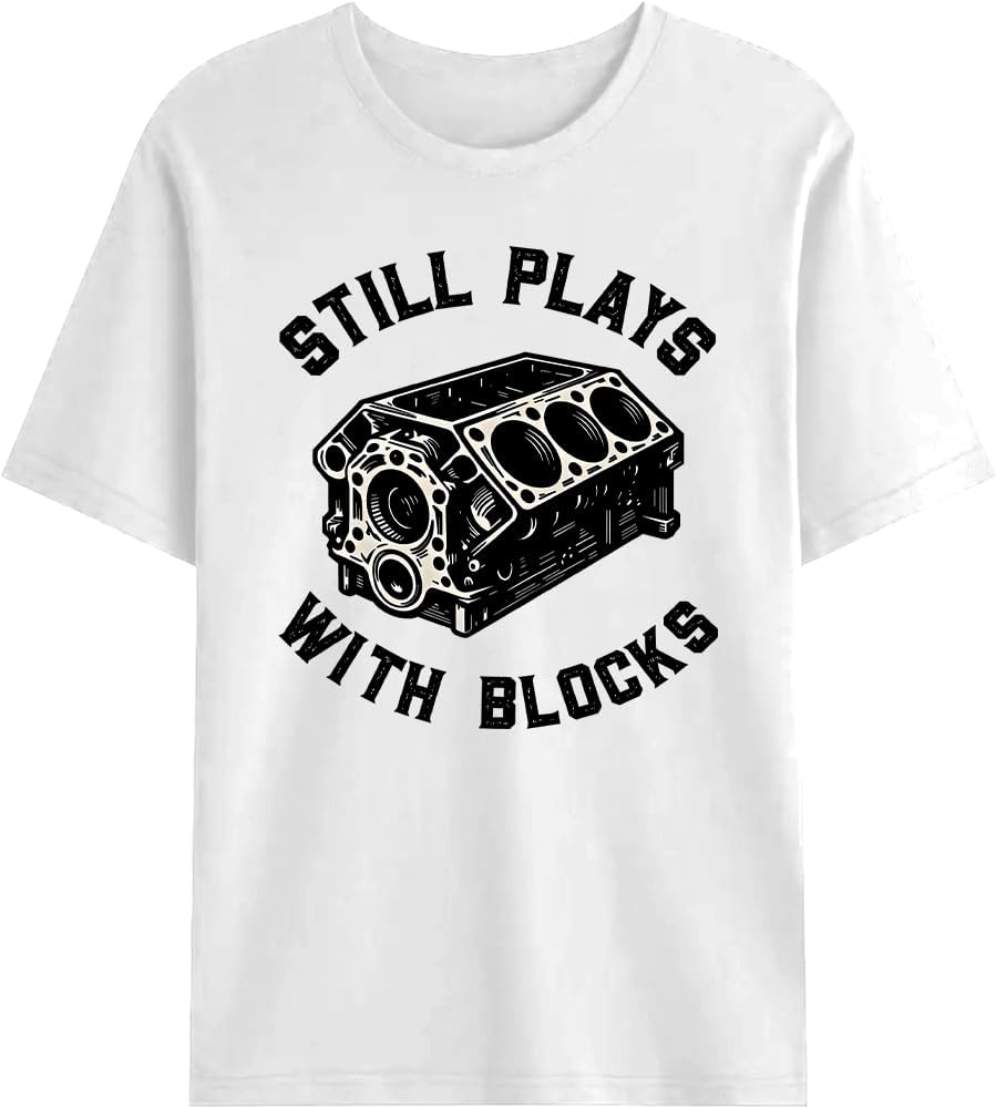 Still Plays with Blocks Shirt Funny Car Guy Engine Mechanic Humor Tee - White