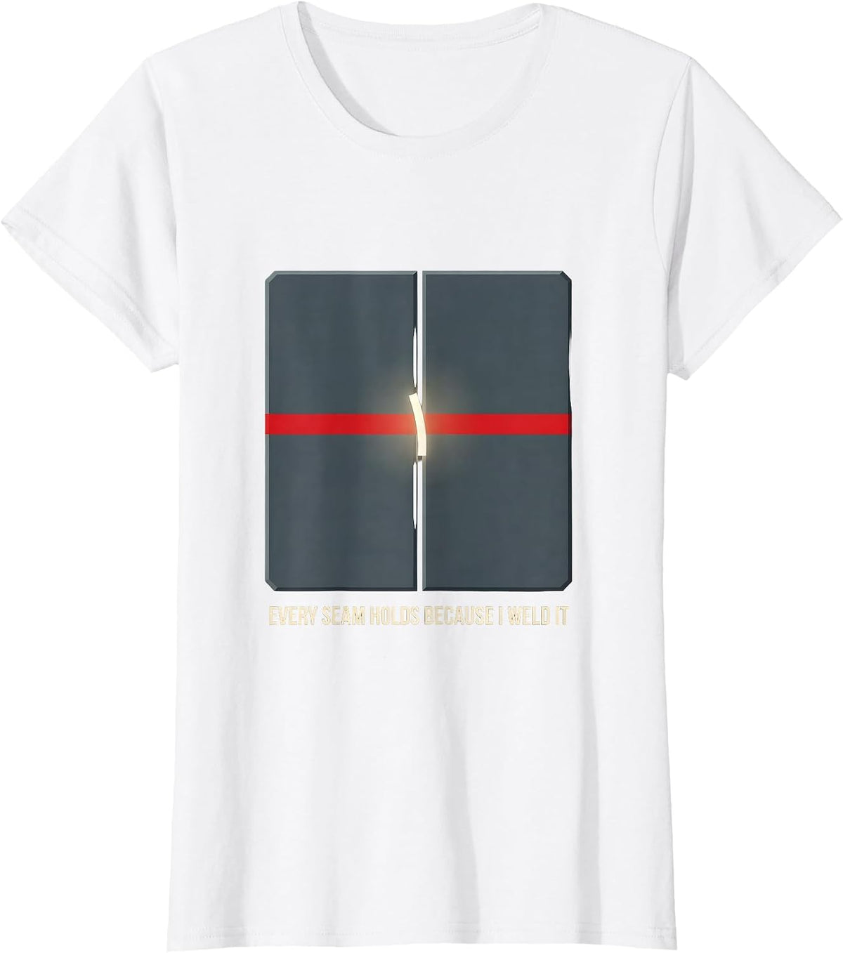 Every Seam Holds Because I Weld It Patriotic Welding Worker T-Shirt - White