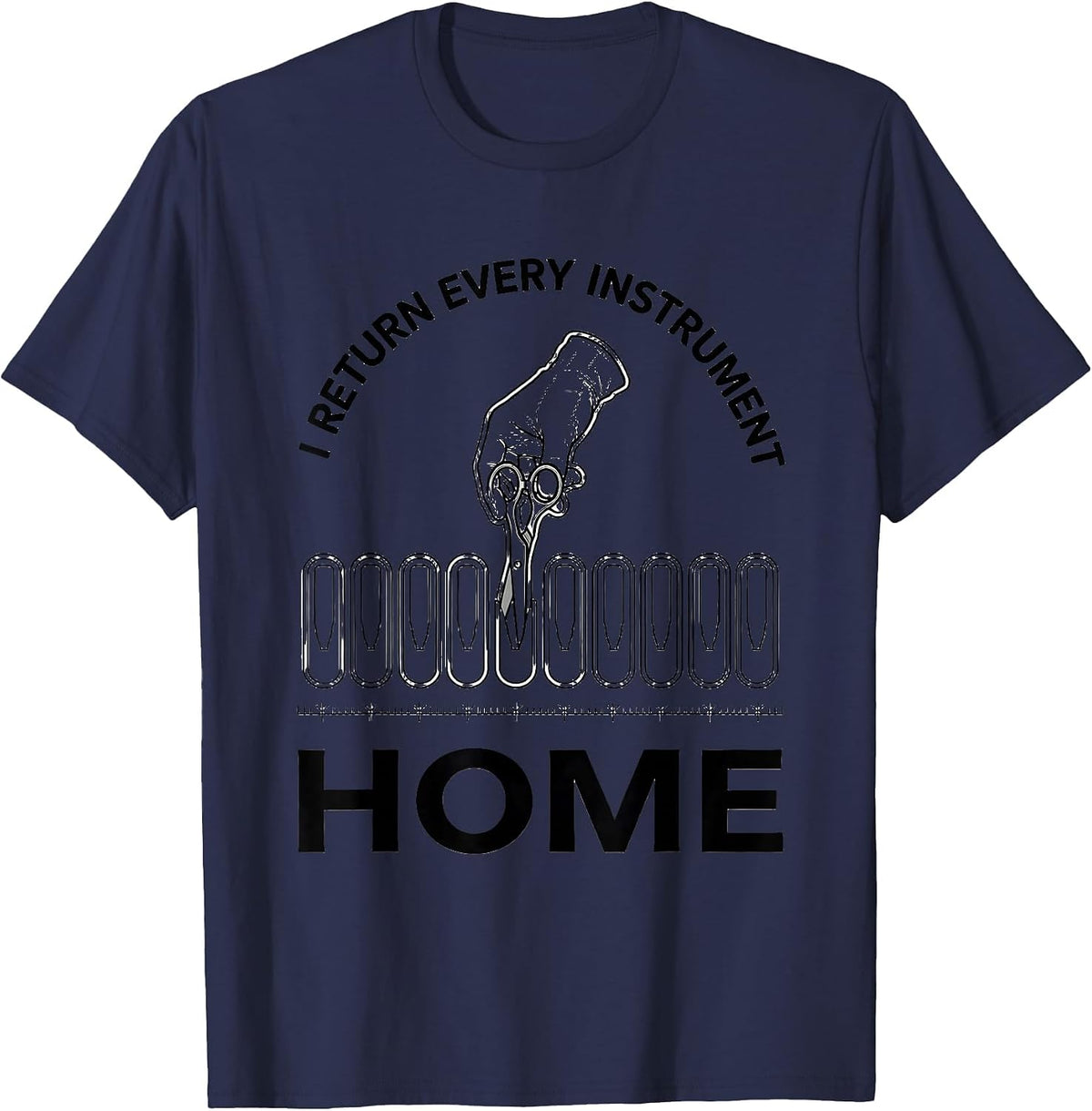 I Return Every Instrument Home Funny Surgical Tech Scrub T-Shirt - Navy Blue