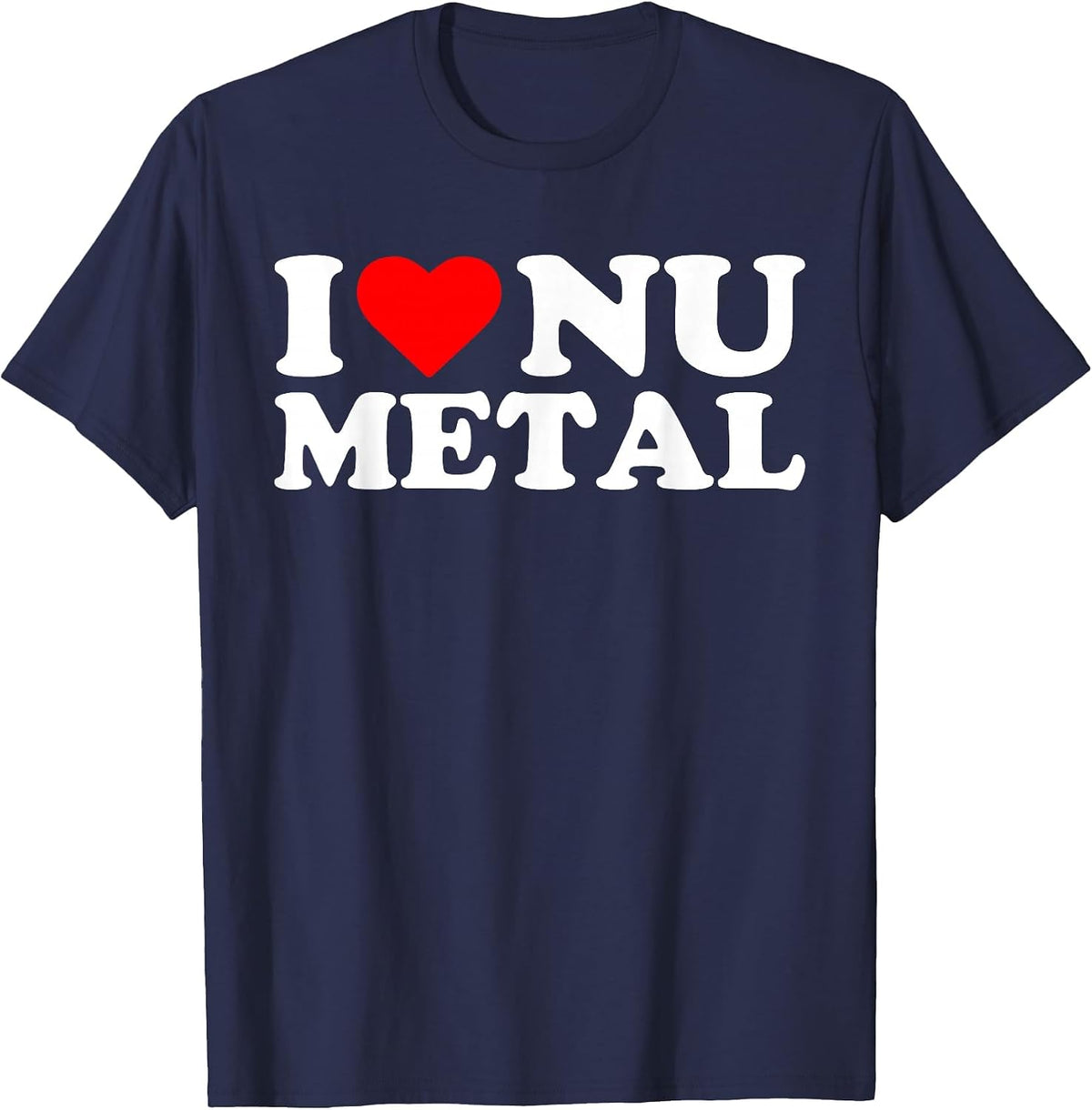 I Love Nu Metal - Funny Sarcastic Music Humorous Statement T-Shirt - Navy Blue