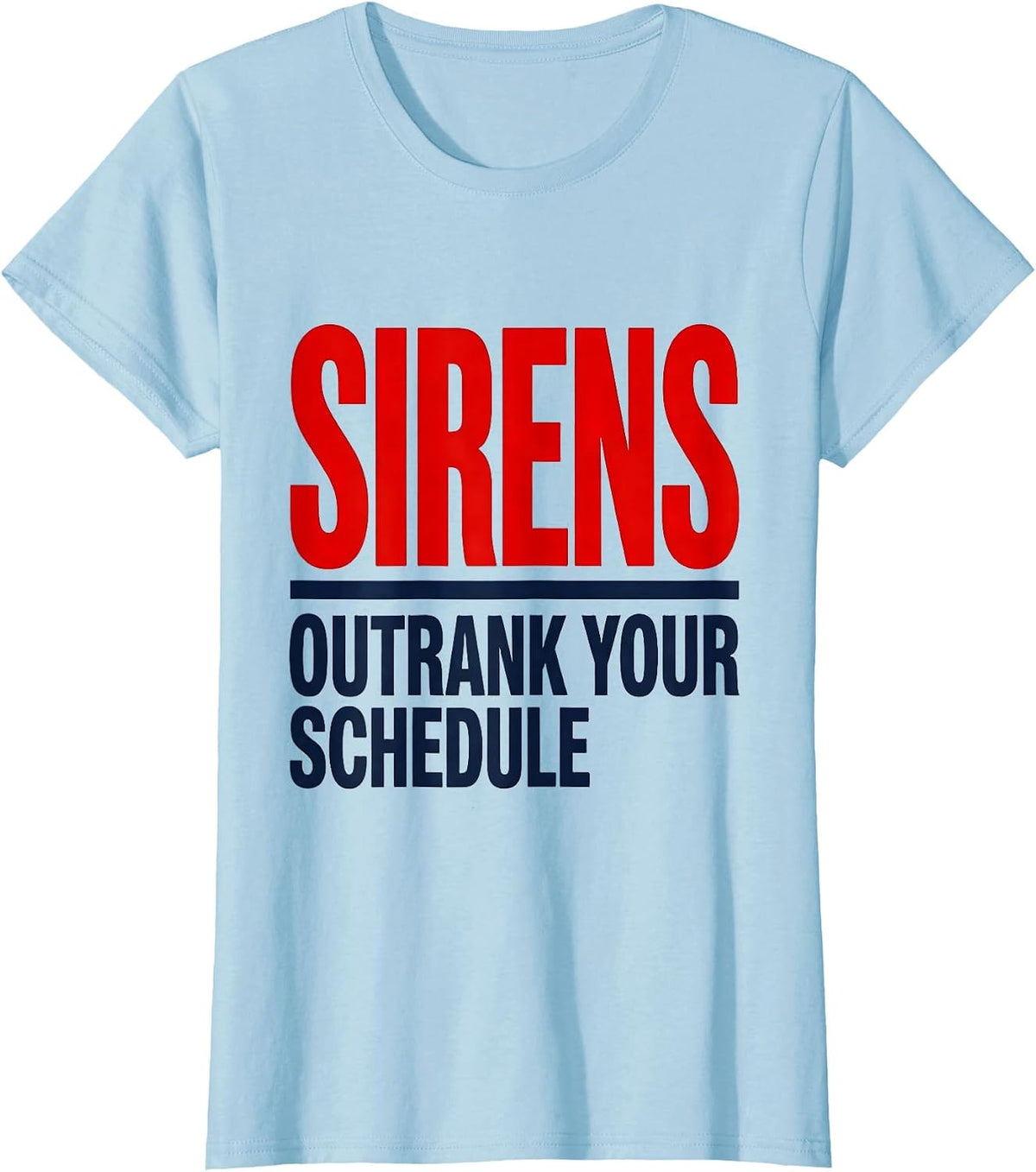 Sirens Outrank Your Schedule Funny EMT Paramedic EMS Humor T-Shirt - Baby Blue