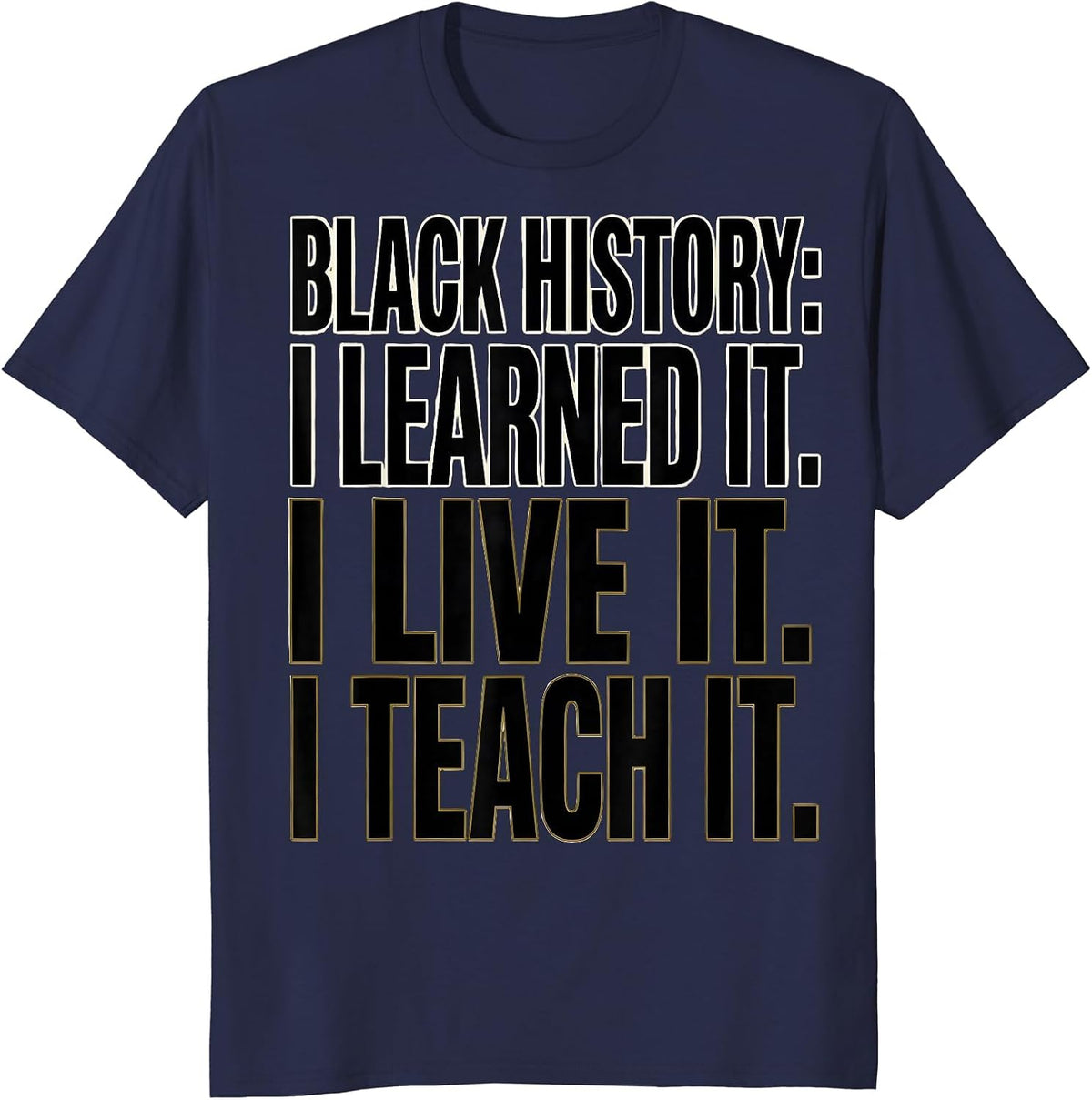 Black History: I Learned It. I Live It. I Teach It. Teacher T-Shirt - Navy Blue
