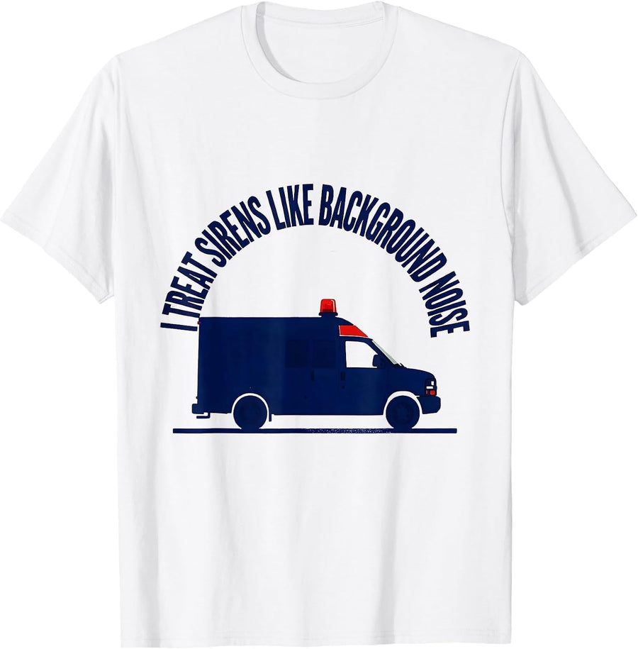 Men's I Treat Sirens Like Background Noise Funny EMT Paramedic EMS T-Shirt - White