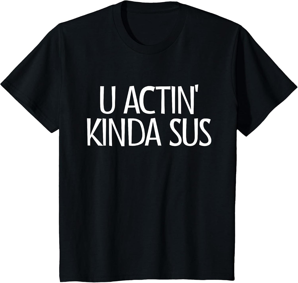 U Actin' Kinda Sus Gaming Meme Impostor Gamer Kinda Sus T-Shirt - Black