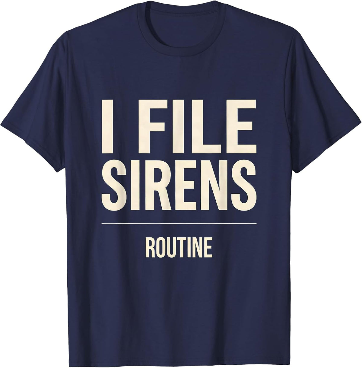 Men's I File Sirens As Routine Funny EMT Paramedic Gift T-Shirt - Navy Blue