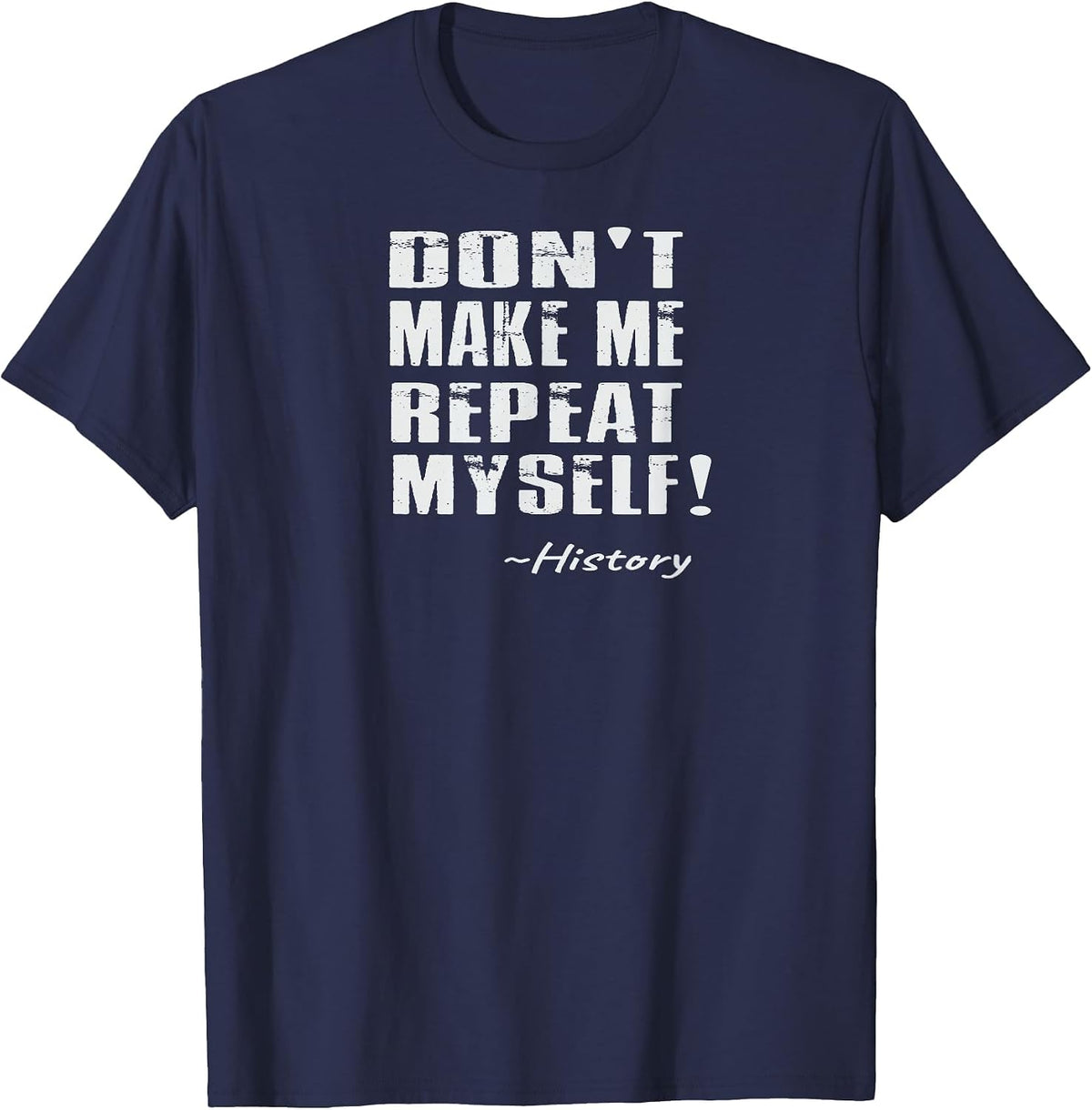 Don't Make Me Repeat Myself: Funny History T-Shirt - Navy Blue