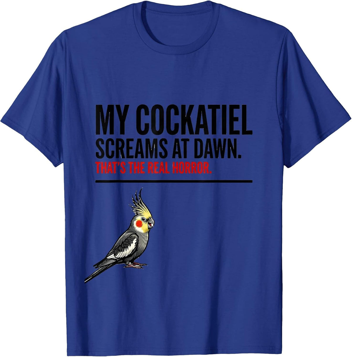 Men's My Cockatiel Screams At Dawn. That's The Real Horror. T-Shirt - Royal Blue