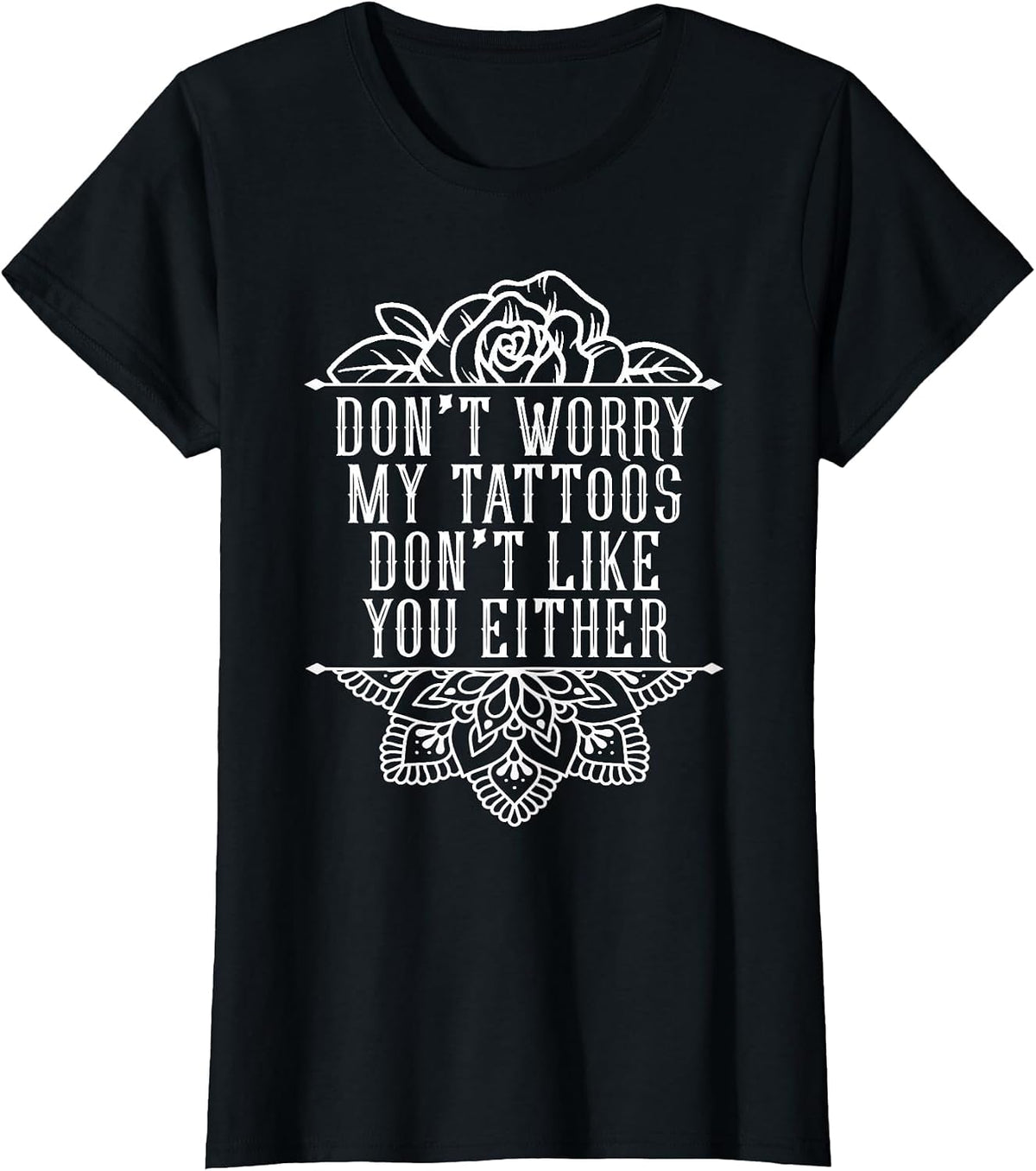 Don't Worry My Tattoos Don't Like You Either Funny Inked T-Shirt - Black
