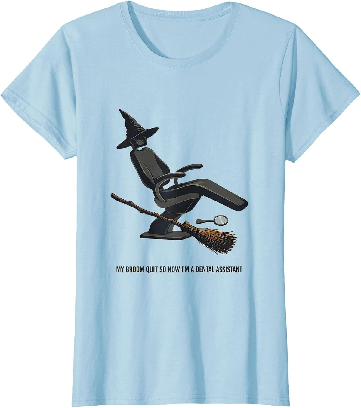My Broom Quit So Now I'm A Dental Assistant Funny T-Shirt - Baby Blue