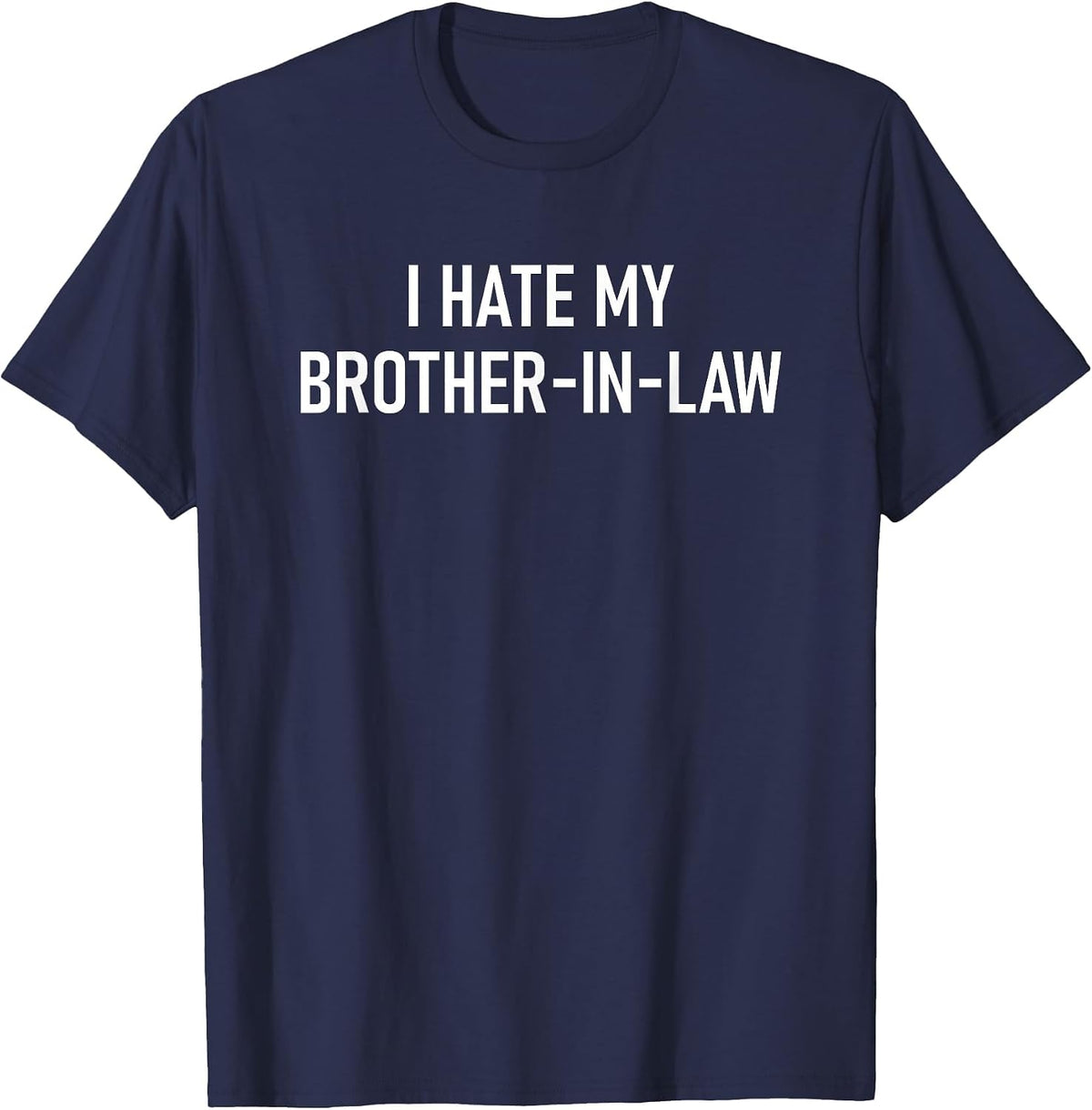 I Hate My Brother-in-Law, Funny, Jokes, Sarcastic T-Shirt - Navy Blue