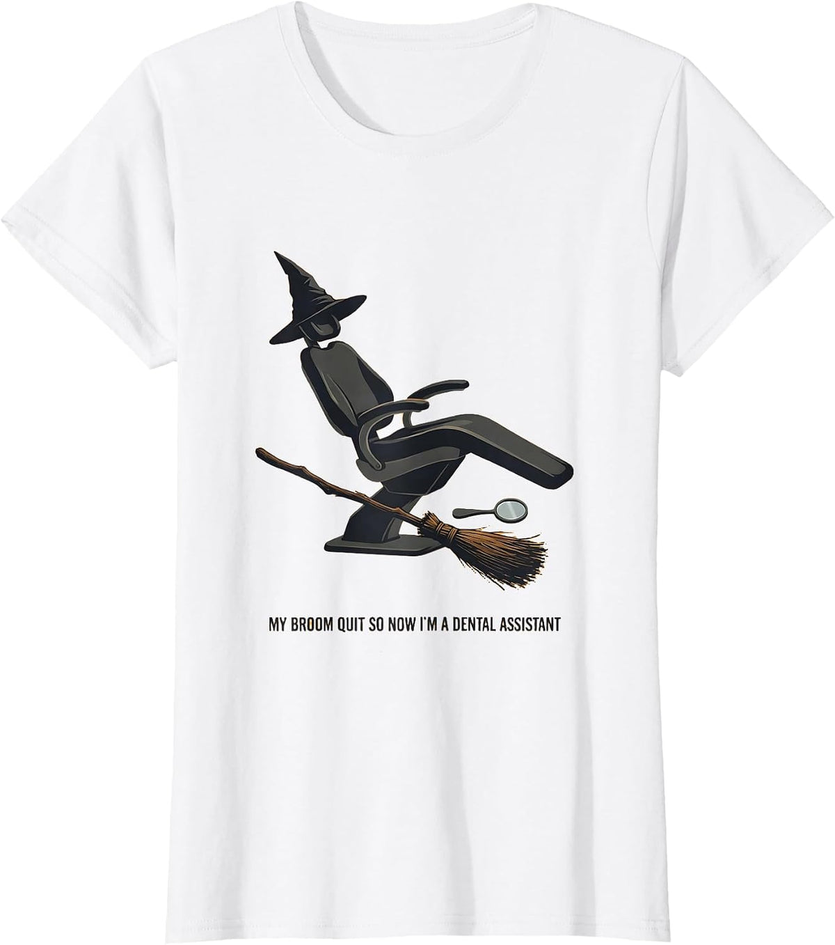 My Broom Quit So Now I'm A Dental Assistant Funny T-Shirt - White