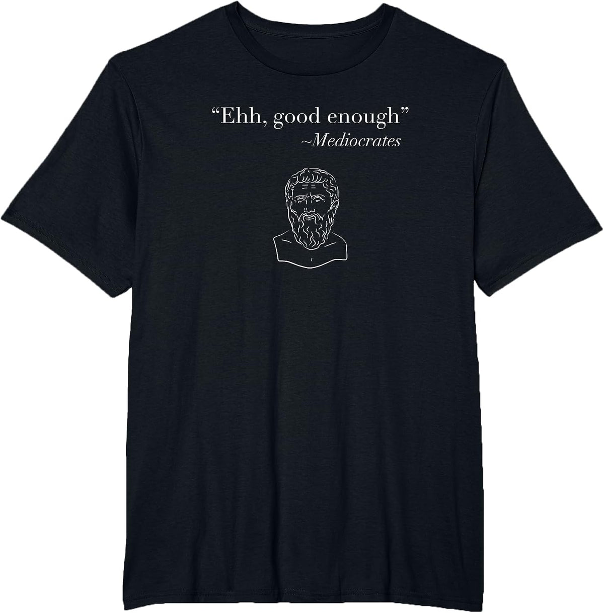 Ehh, Good Enough ~ Mediocrates Sarcastic Philosophy Word Game T-Shirt - Black