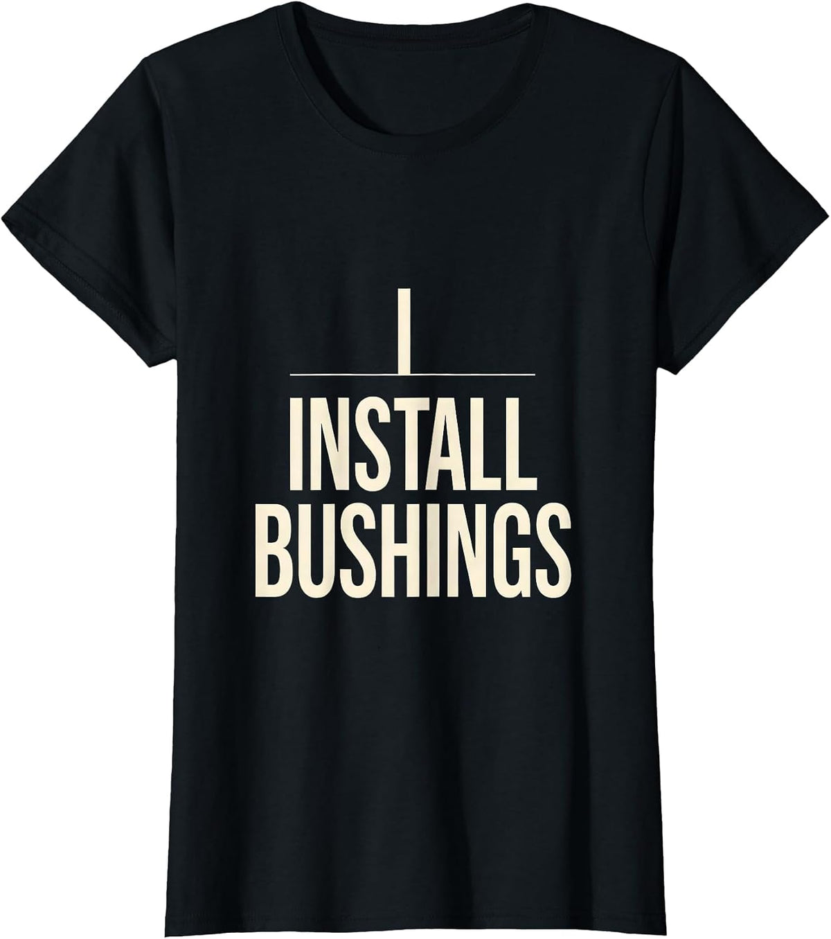 I Install Bushings Funny Plumber Pipefitter Occupation Humor T-Shirt - Black