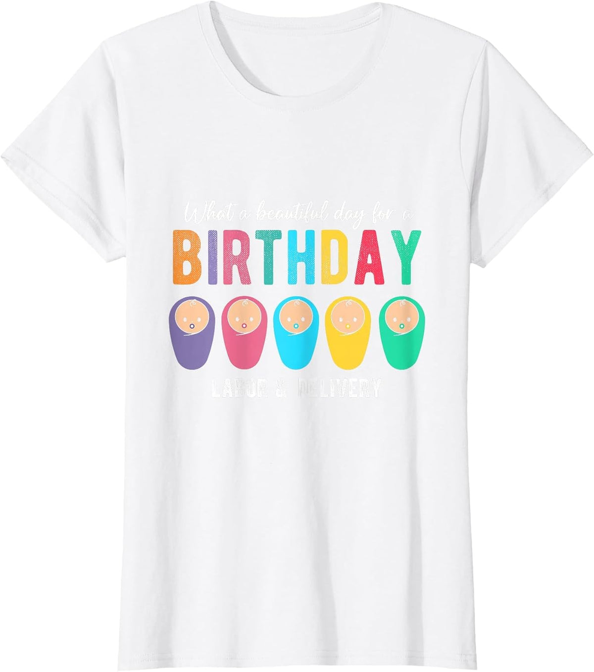 What A Beautiful Day for A Birthday Labor & Delivery Nurse T-Shirt - White