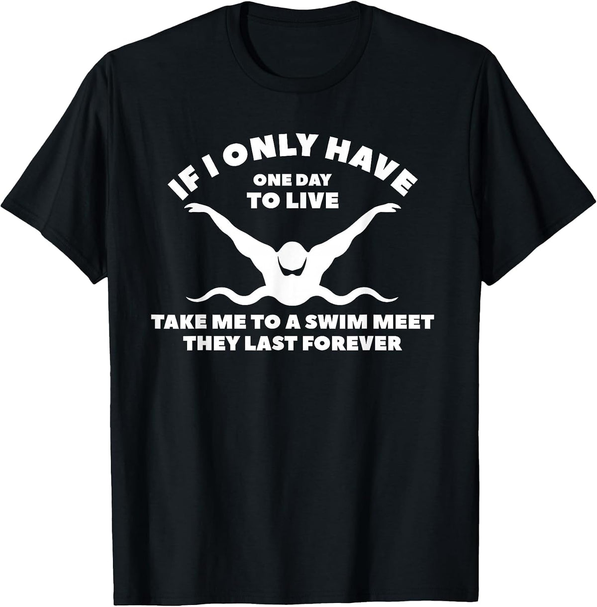 If I Only Have One Day to Live Take Me to A Swim Meet T-Shirt - Black
