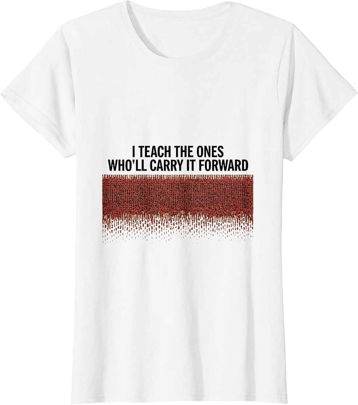 I Teach The Ones Who'll Carry It Forward History Teacher T-Shirt - White