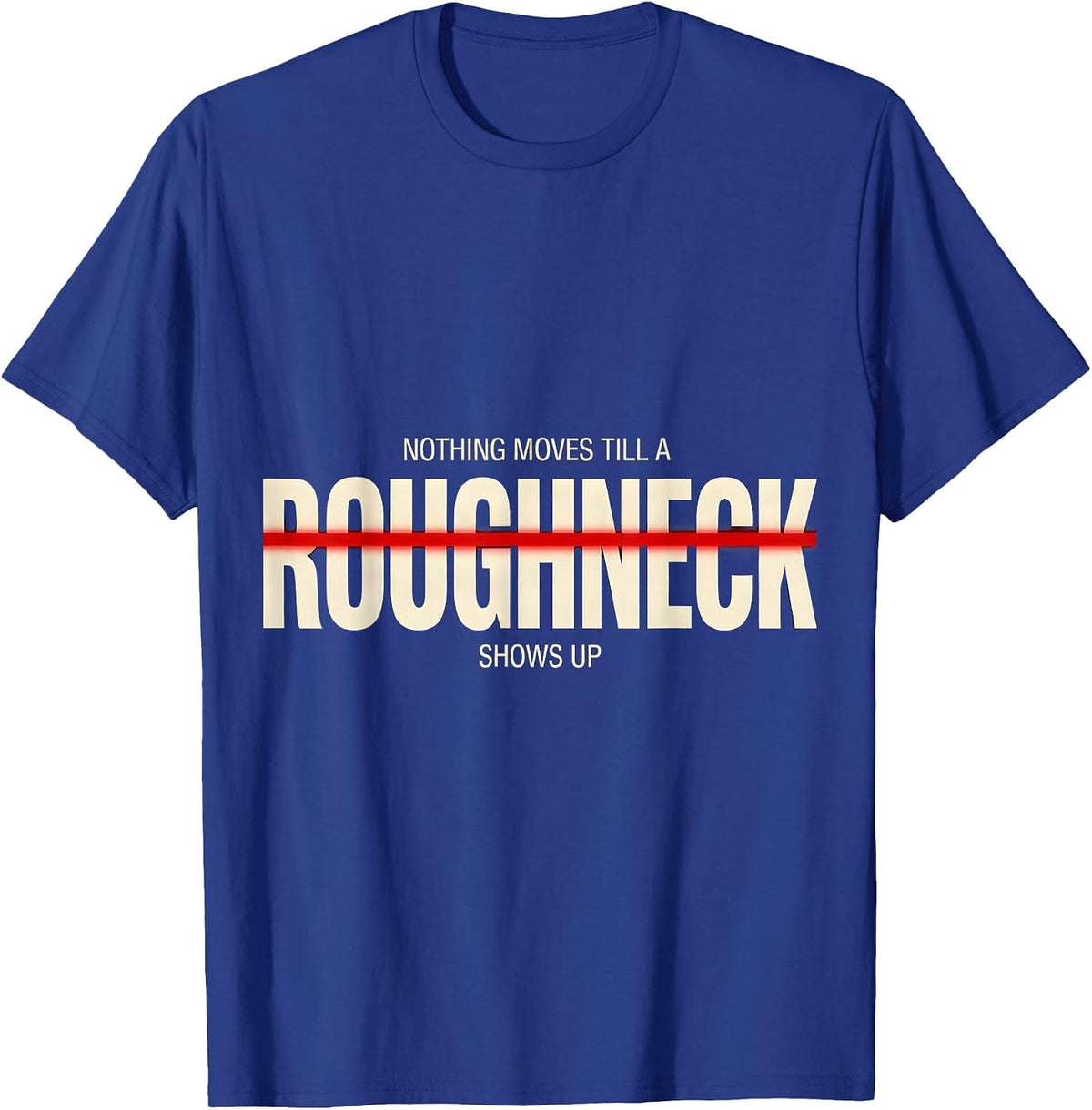 Men's Nothing Moves Till A Roughneck Shows Up Roughneck T-Shirt - Royal Blue