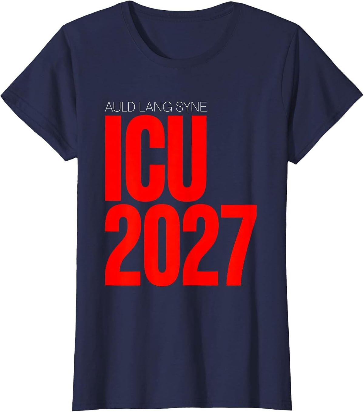 Women's Auld Lang Syne ICU 2027 Funny Nurse Crew New Year Eve Party T-Shirt - Navy Blue