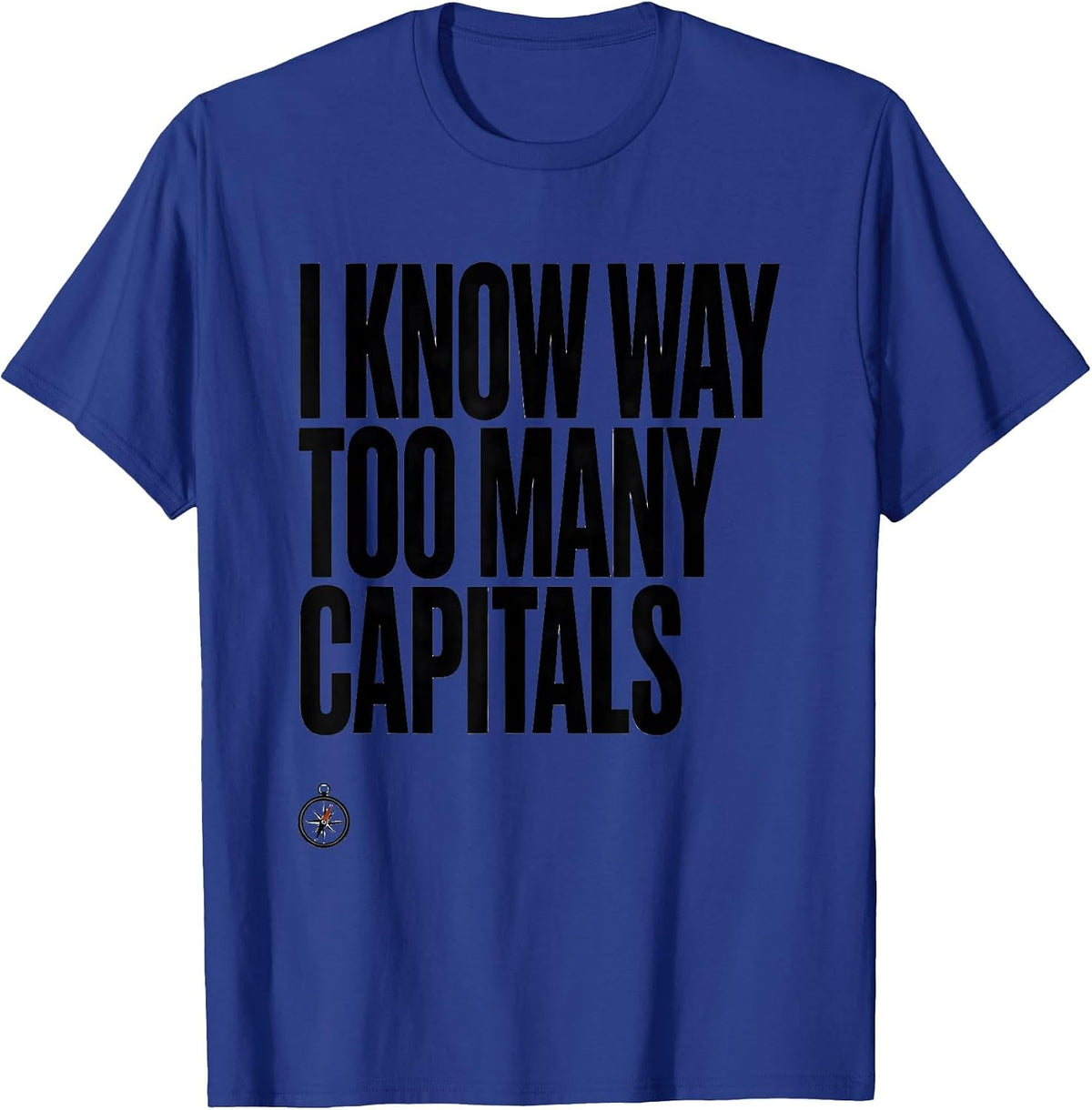 Men's I Know Way Too Many Capitals Funny History Teacher Deadpan T-Shirt - Royal Blue