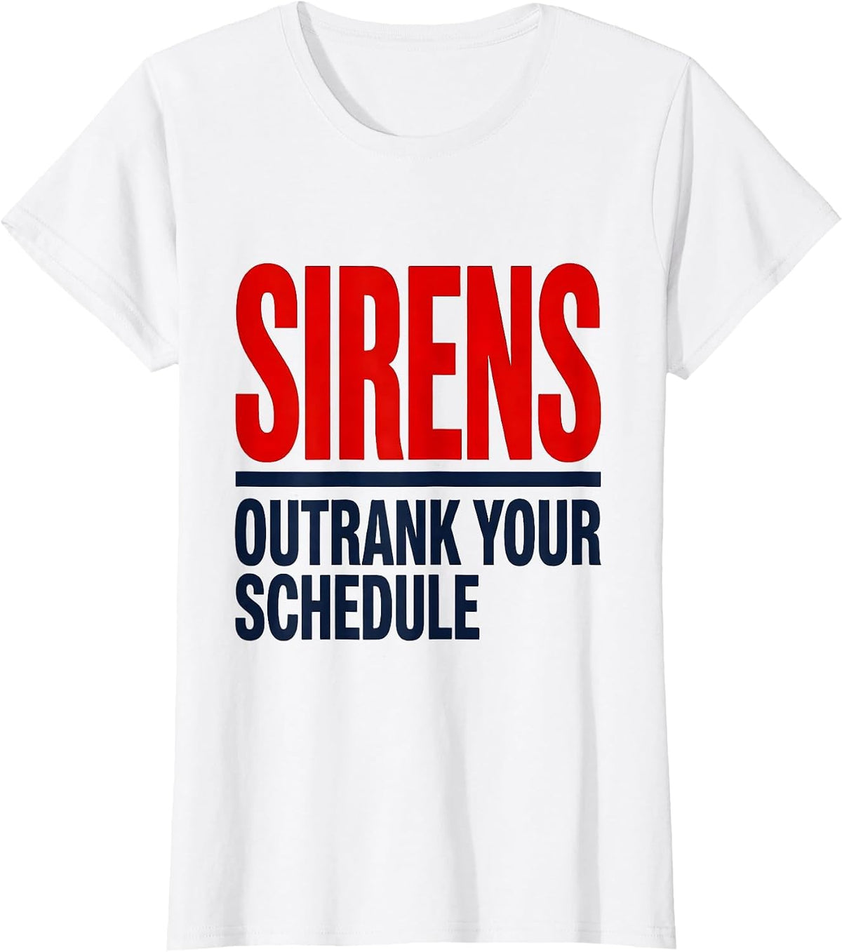 Sirens Outrank Your Schedule Funny EMT Paramedic EMS Humor T-Shirt - White
