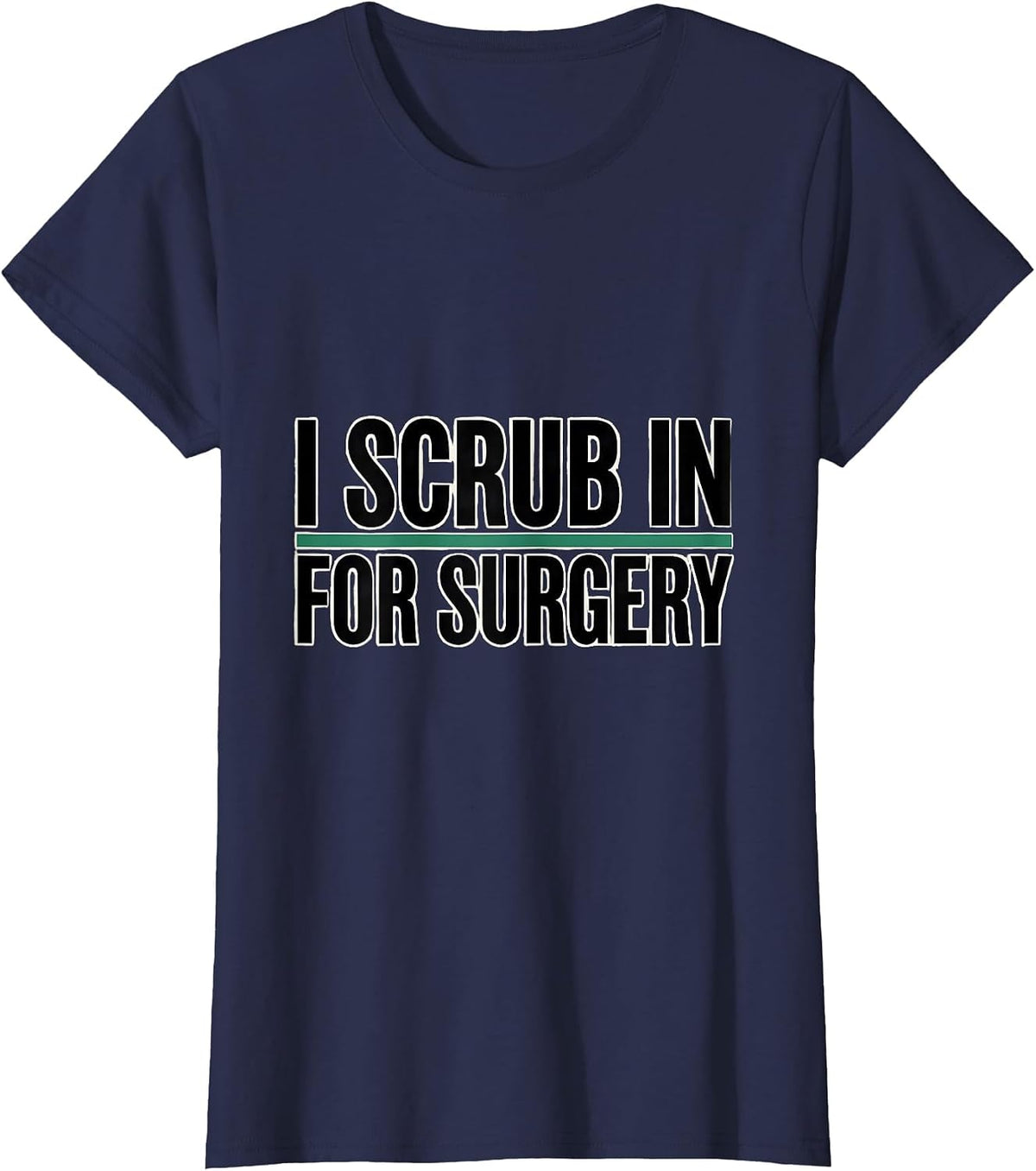 Women's I Scrub In For Surgery Funny Surgical Tech Gift T-Shirt - Navy Blue