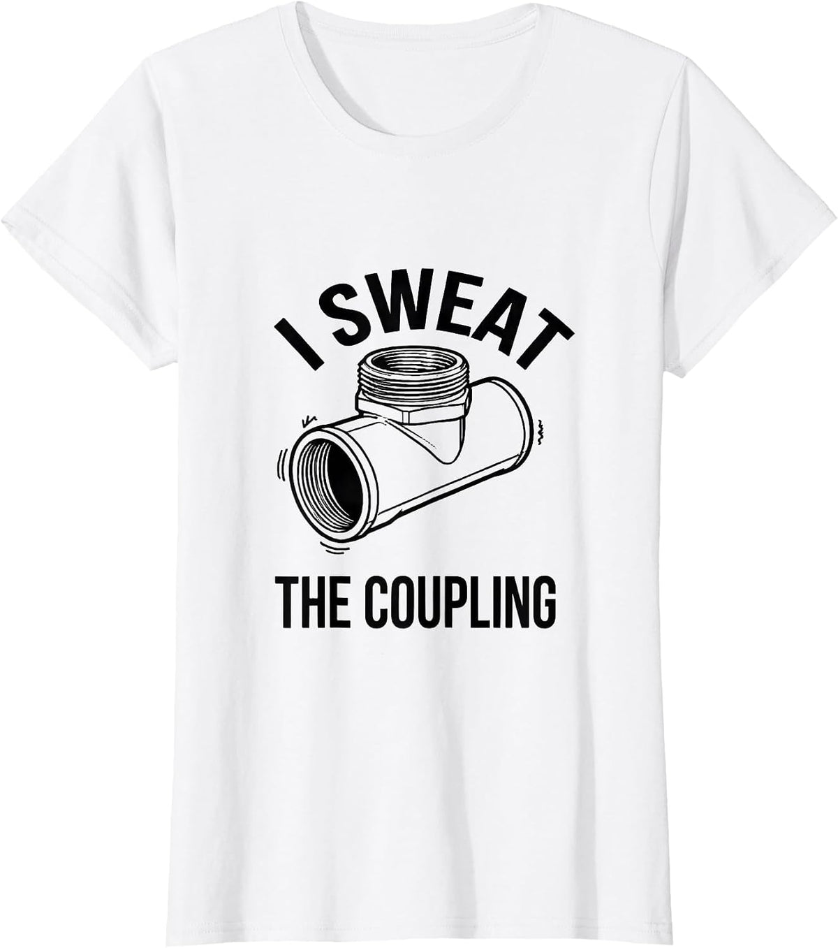 Women's I Sweat The Coupling Funny Plumber Occupation Humor T-Shirt - White