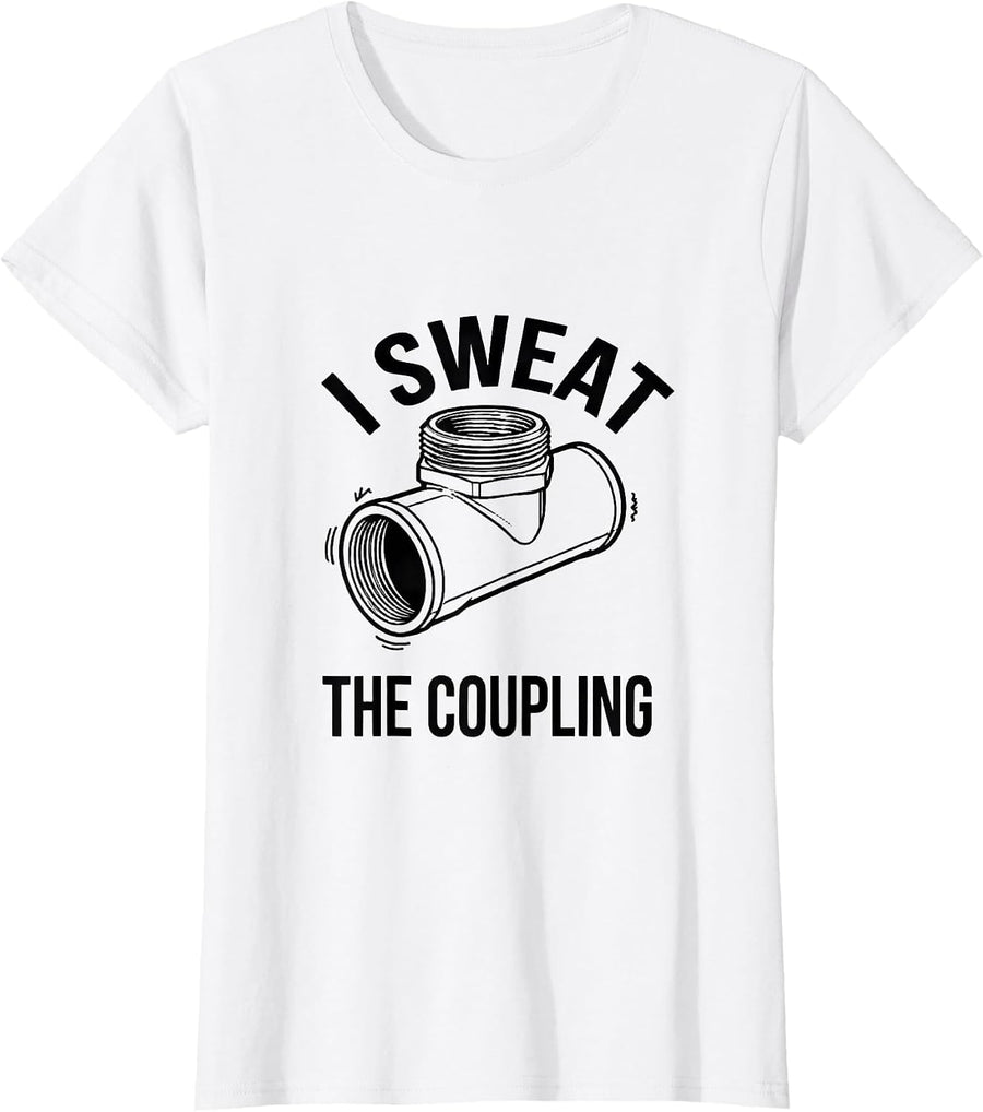 Women's I Sweat The Coupling Funny Plumber Occupation Humor T-Shirt - White
