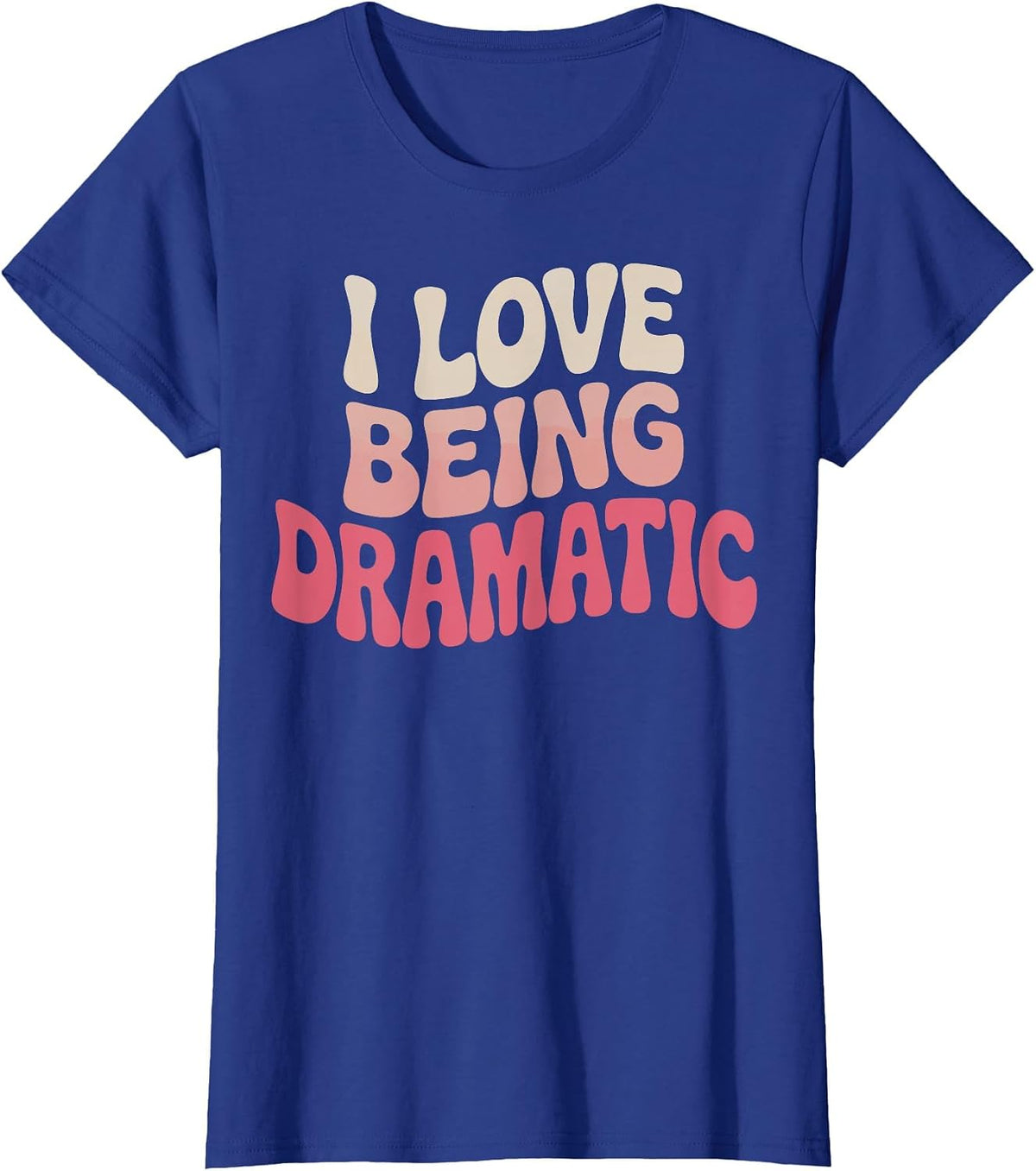 I Love Being Dramatic T-Shirt - Royal Blue