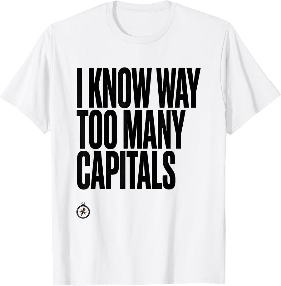 Men's I Know Way Too Many Capitals Funny History Teacher Deadpan T-Shirt - White