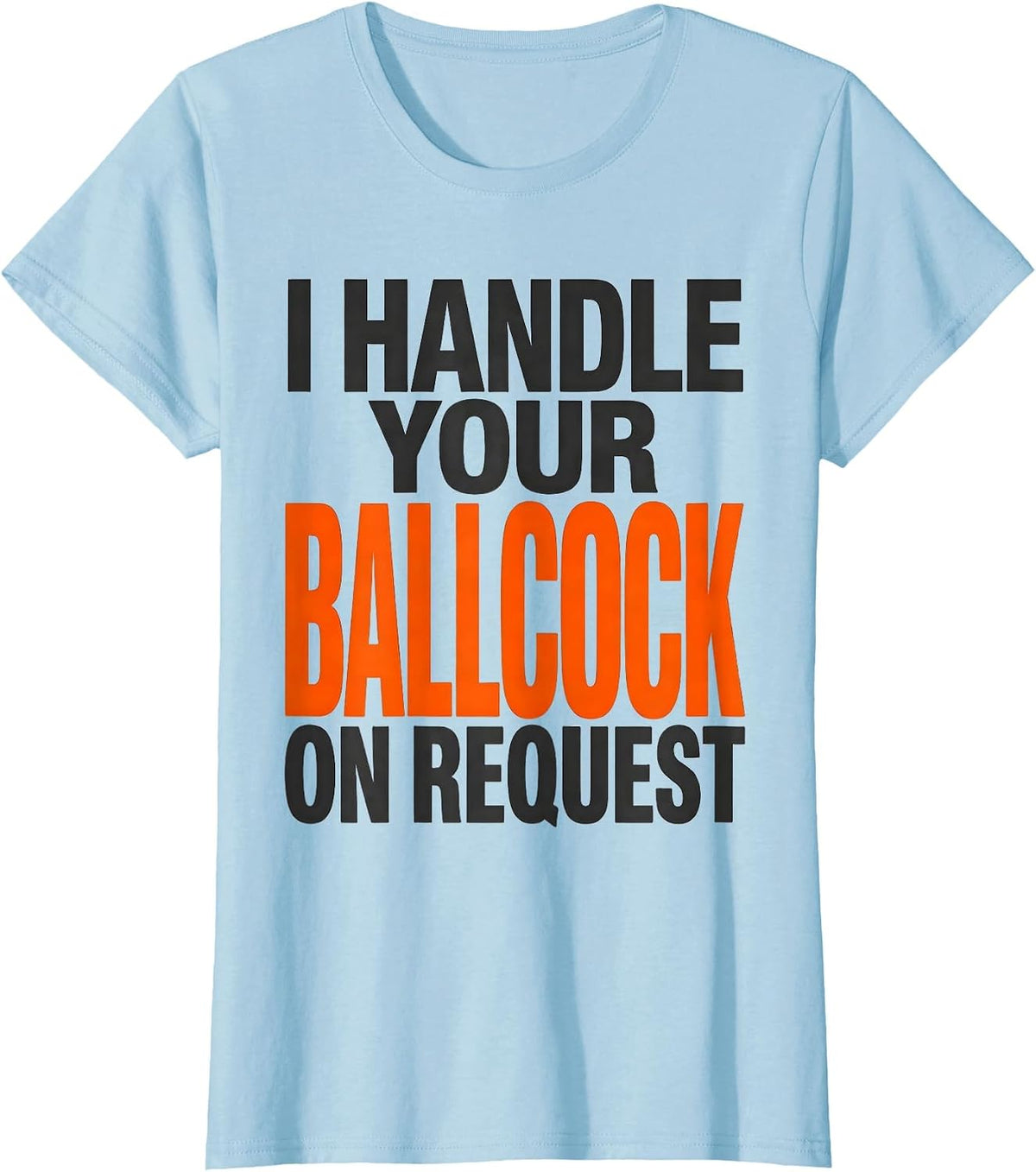 I Handle Your Ballcock On Request Funny Plumber Occupational T-Shirt - Baby Blue