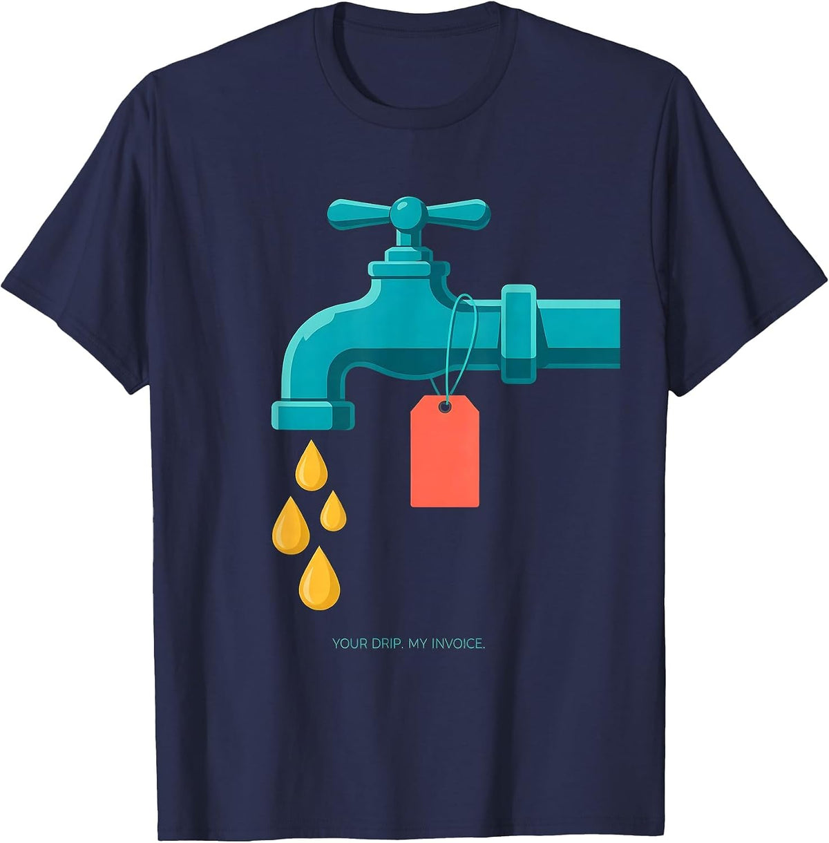 Men's Your Drip My Invoice Funny Plumber Pipefitter Gift T-Shirt - Navy Blue