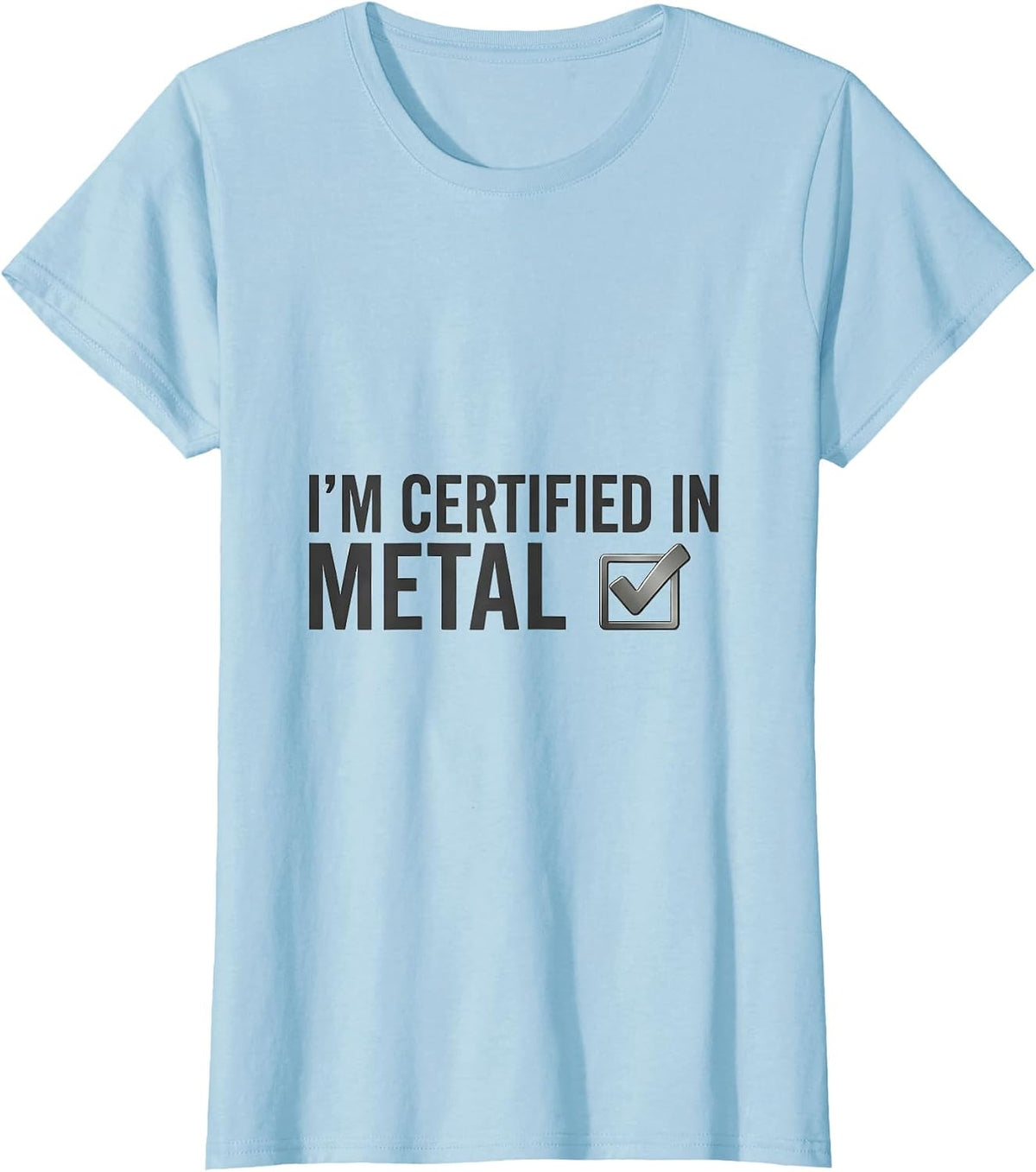 Women's I'm Certified In Metal Funny Heavy Metal Fan Metalhead Humor T-Shirt - Baby Blue