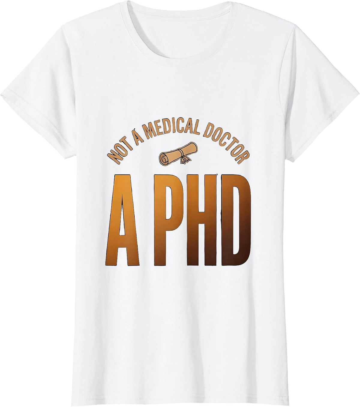 Women's Not A Medical Doctor A PhD Funny Doctorate Graduation Gift T-Shirt - White