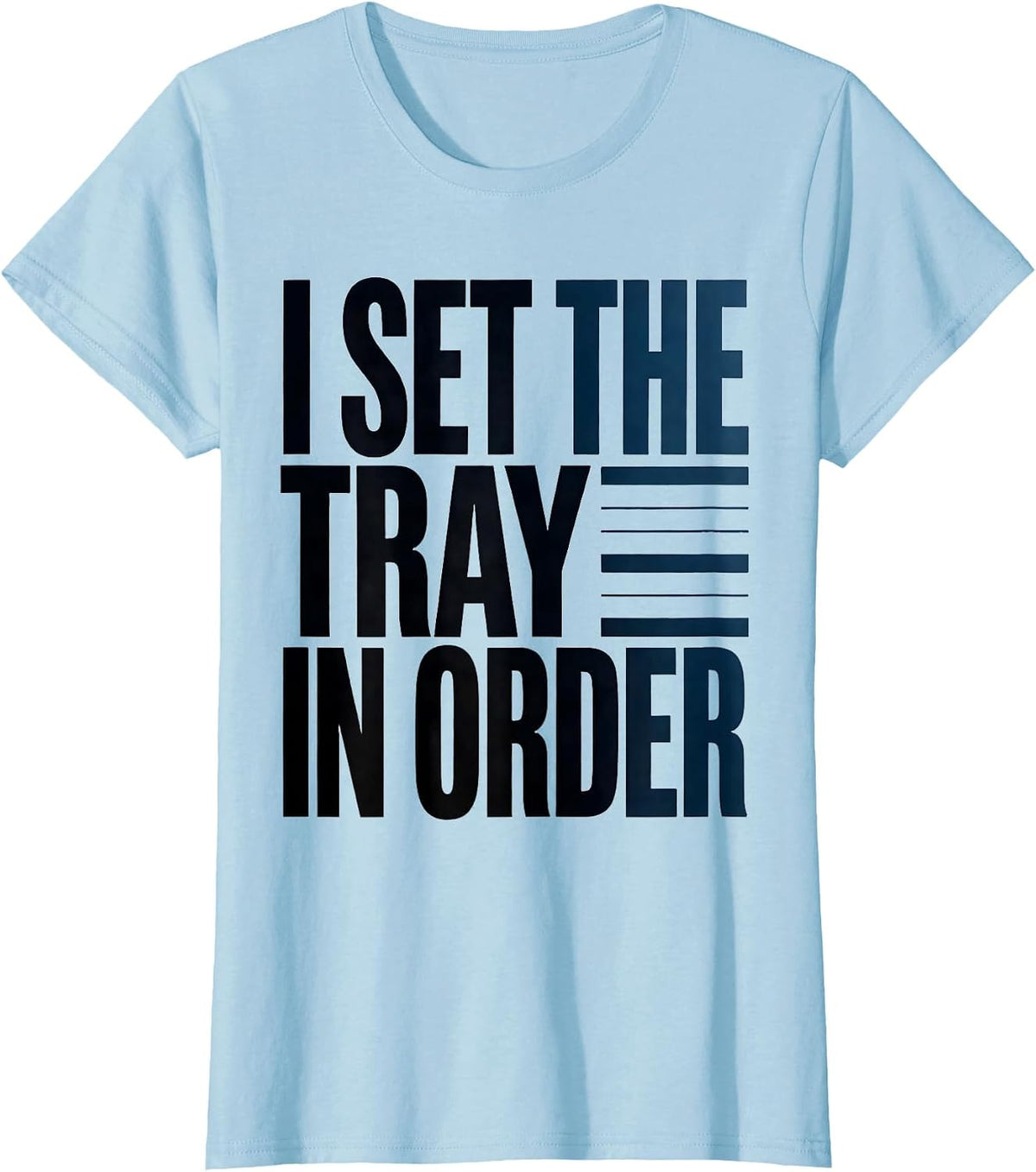 I Set The Tray In Order Funny Surgical Tech Occupational T-Shirt - Baby Blue
