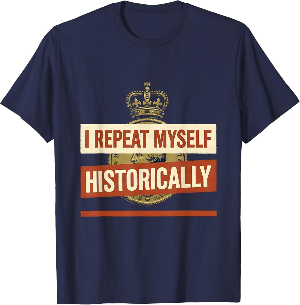 Men's I Repeat Myself Historically Funny History Teacher Sarcastic T-Shirt - Navy Blue