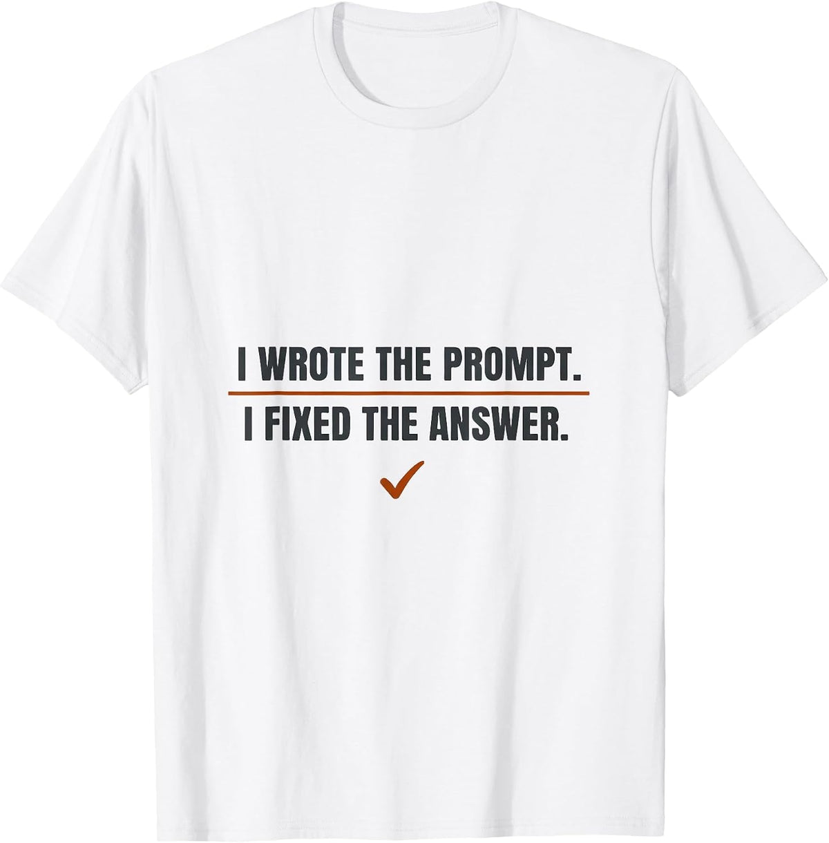 Men's I Wrote The Prompt. I Fixed The Answer. Funny AI Lover T-Shirt - White