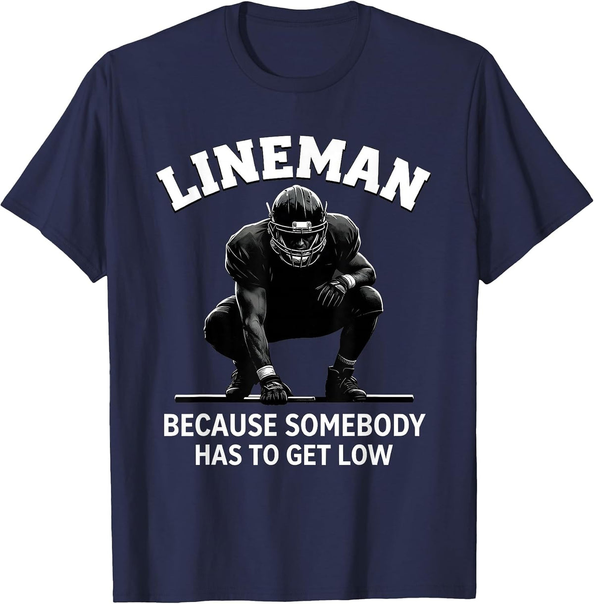 Men's Lineman Because Somebody Has To Get Low Football T-Shirt - Navy Blue