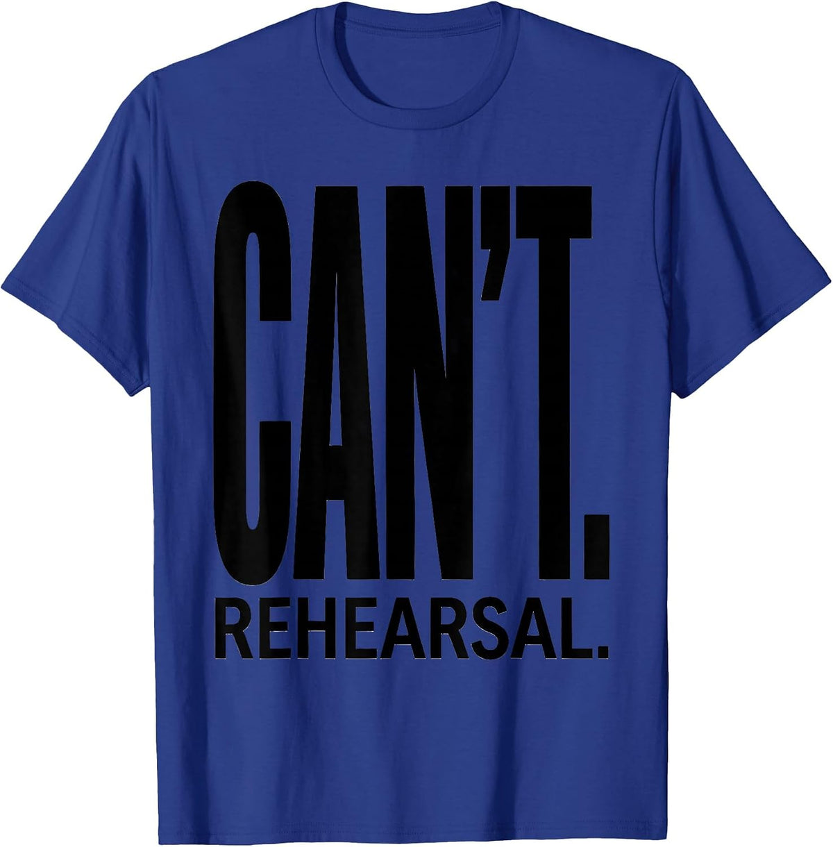 Can't. Rehearsal Funny Theatre Kid Broadway Humor Gift T-Shirt - Royal Blue