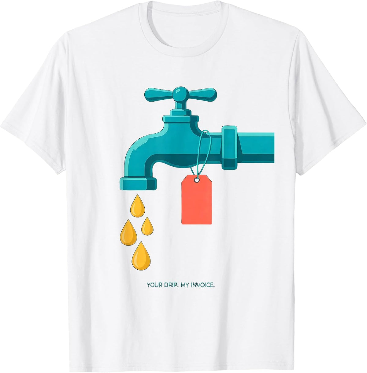 Men's Your Drip My Invoice Funny Plumber Pipefitter Gift T-Shirt - White