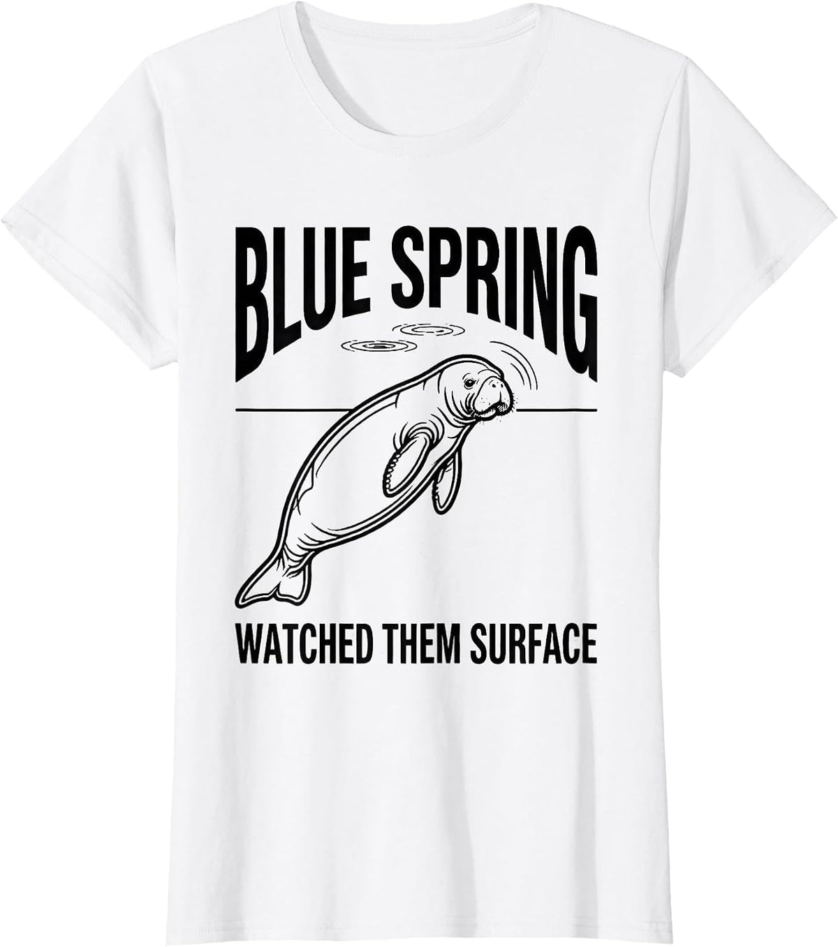 Women's Blue Spring Watched Them Surface Funny Manatee Lover Gift T-Shirt - White