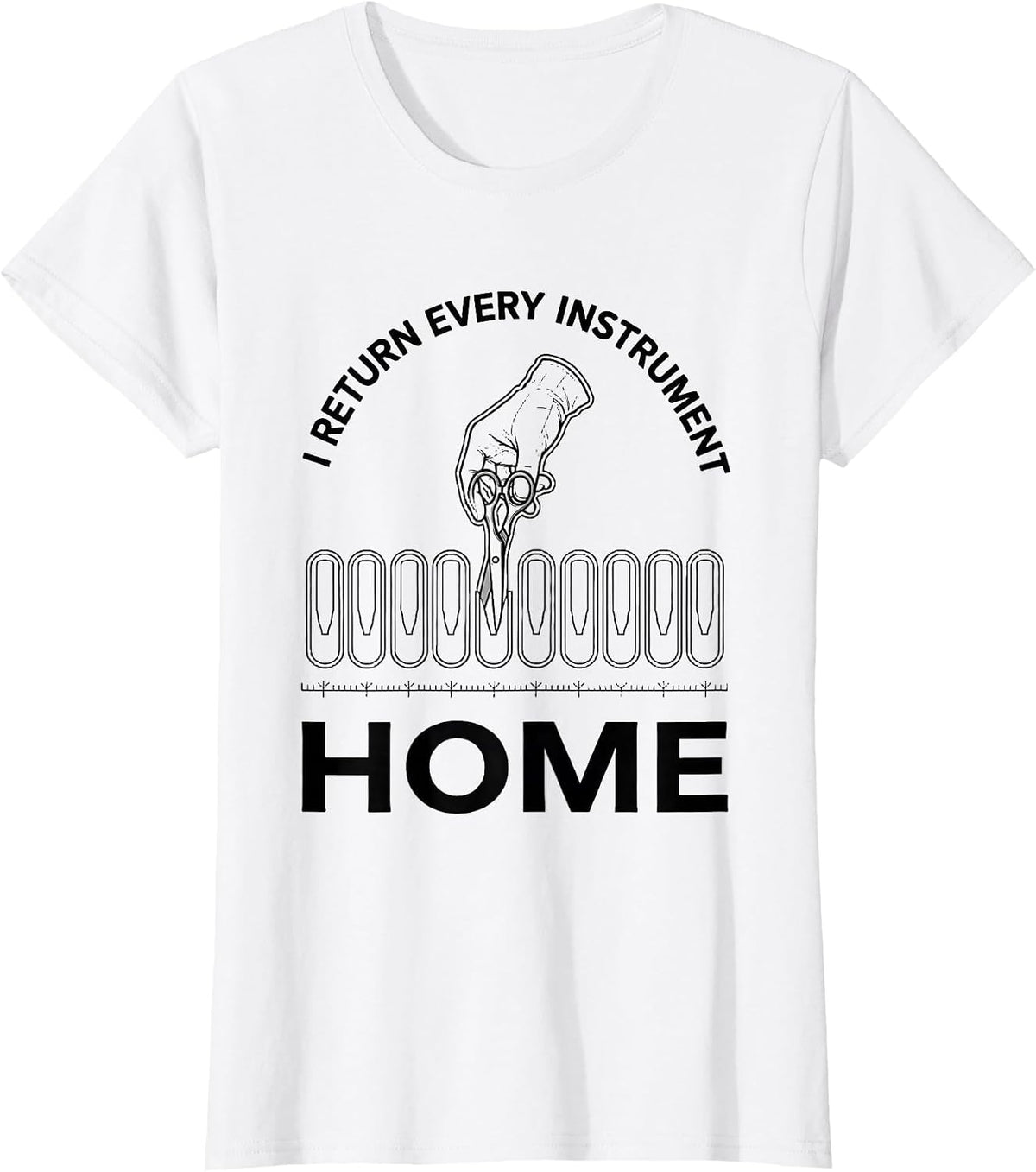 I Return Every Instrument Home Funny Surgical Tech Scrub T-Shirt - White