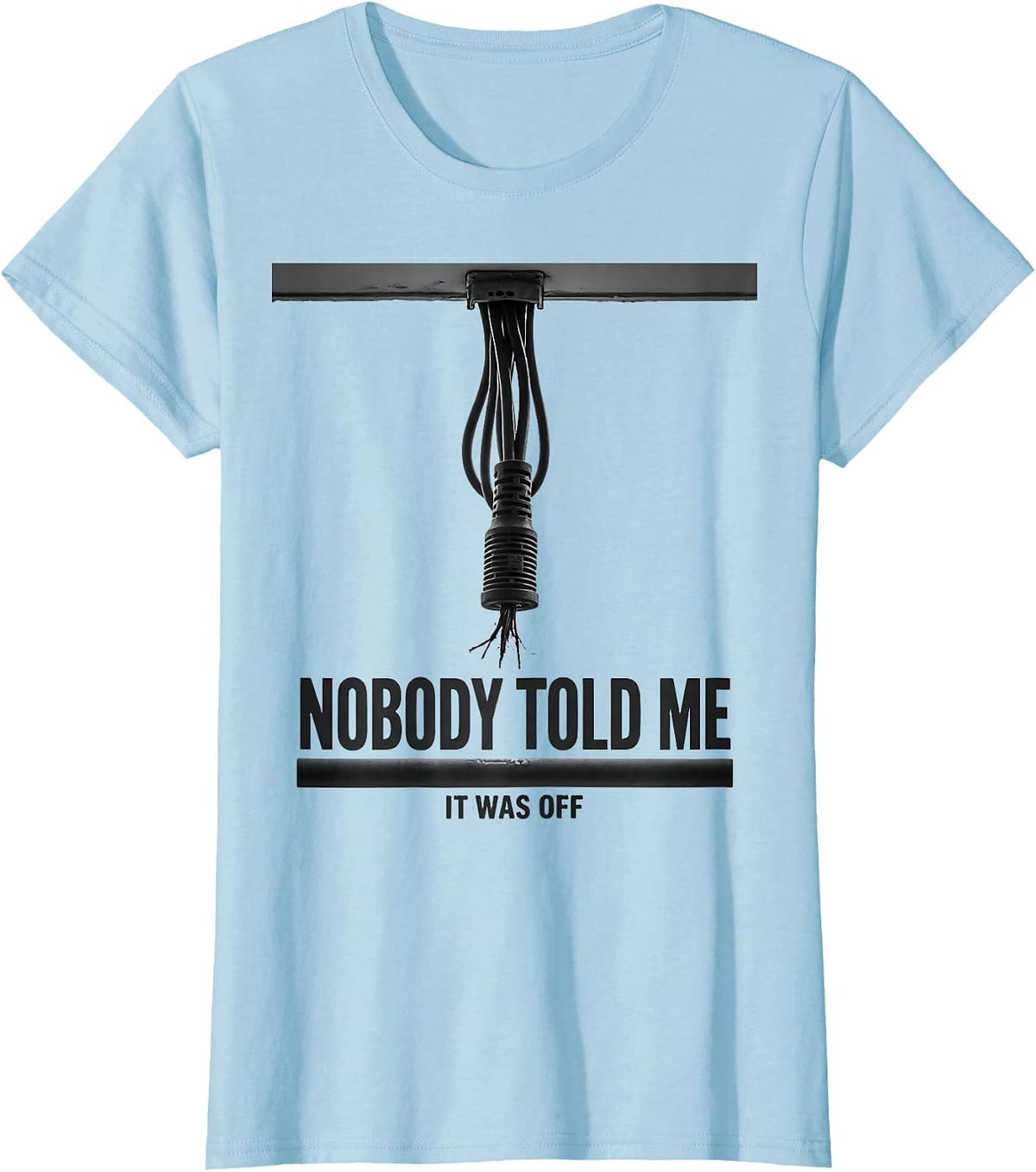 Nobody Told Me It Was Off Funny Electrician Lineman Gift T-Shirt - Baby Blue