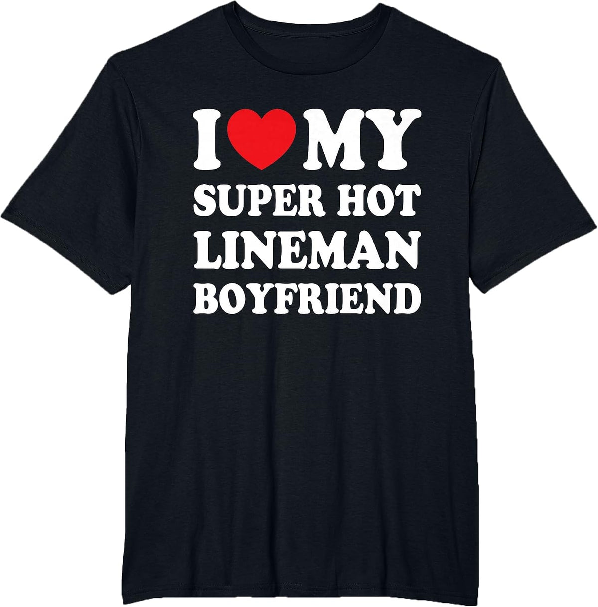 I Love My Super Hot Lineman Boyfriend Funny Girlfriend T-Shirt - Black