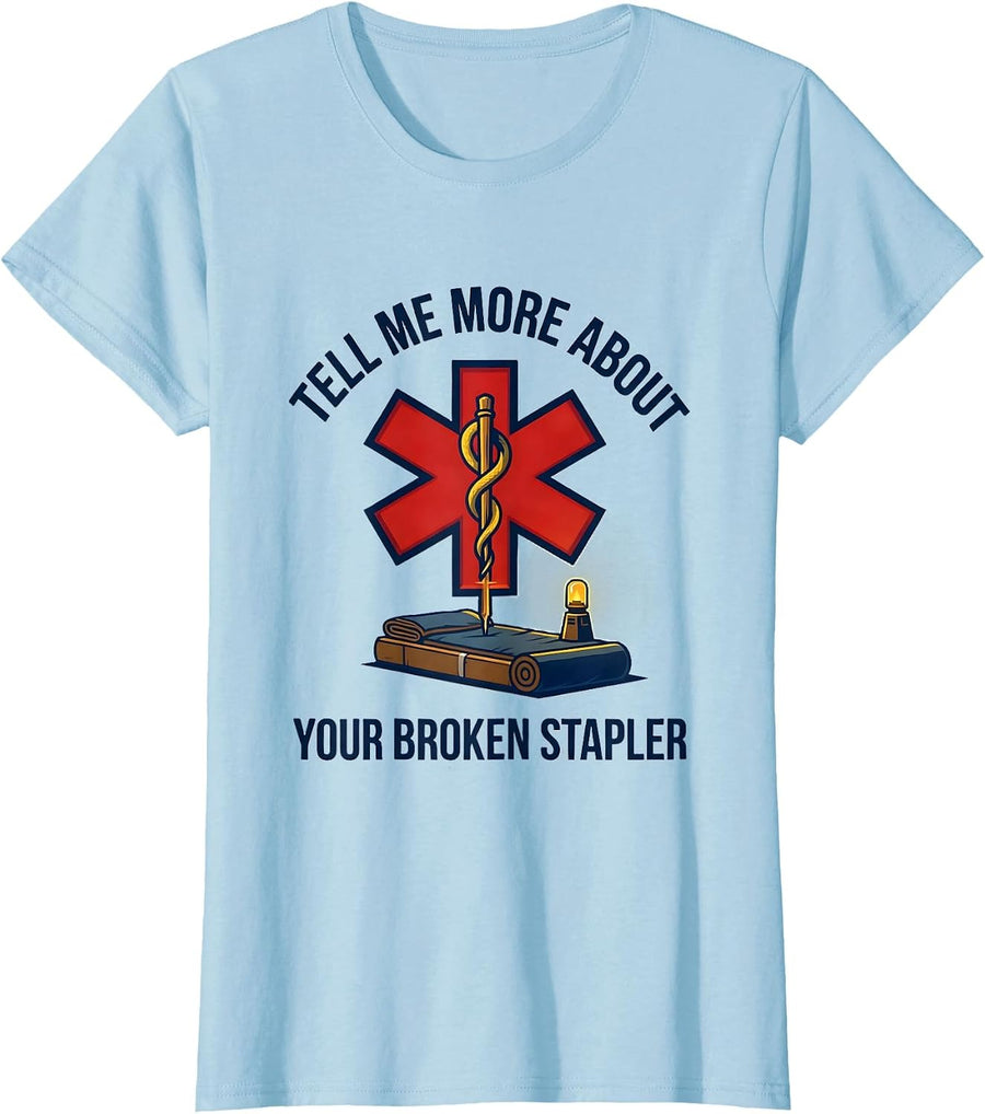 Women's Tell Me More About Your Broken Stapler Funny Paramedic EMT T-Shirt - Baby Blue