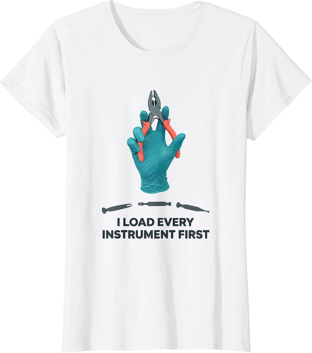 I Load Every Instrument First Funny Surgical Tech Scrub Tech T-Shirt - White
