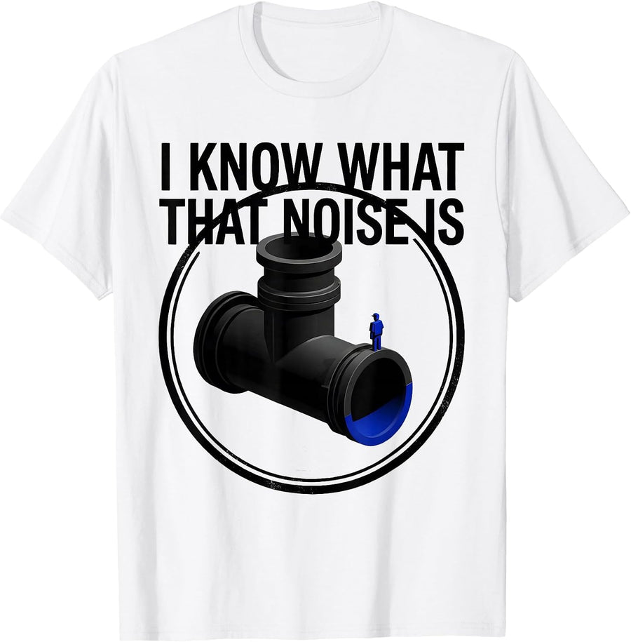 Men's I Know What That Noise Is Funny Plumber Pipefitter Sarcastic T-Shirt - White