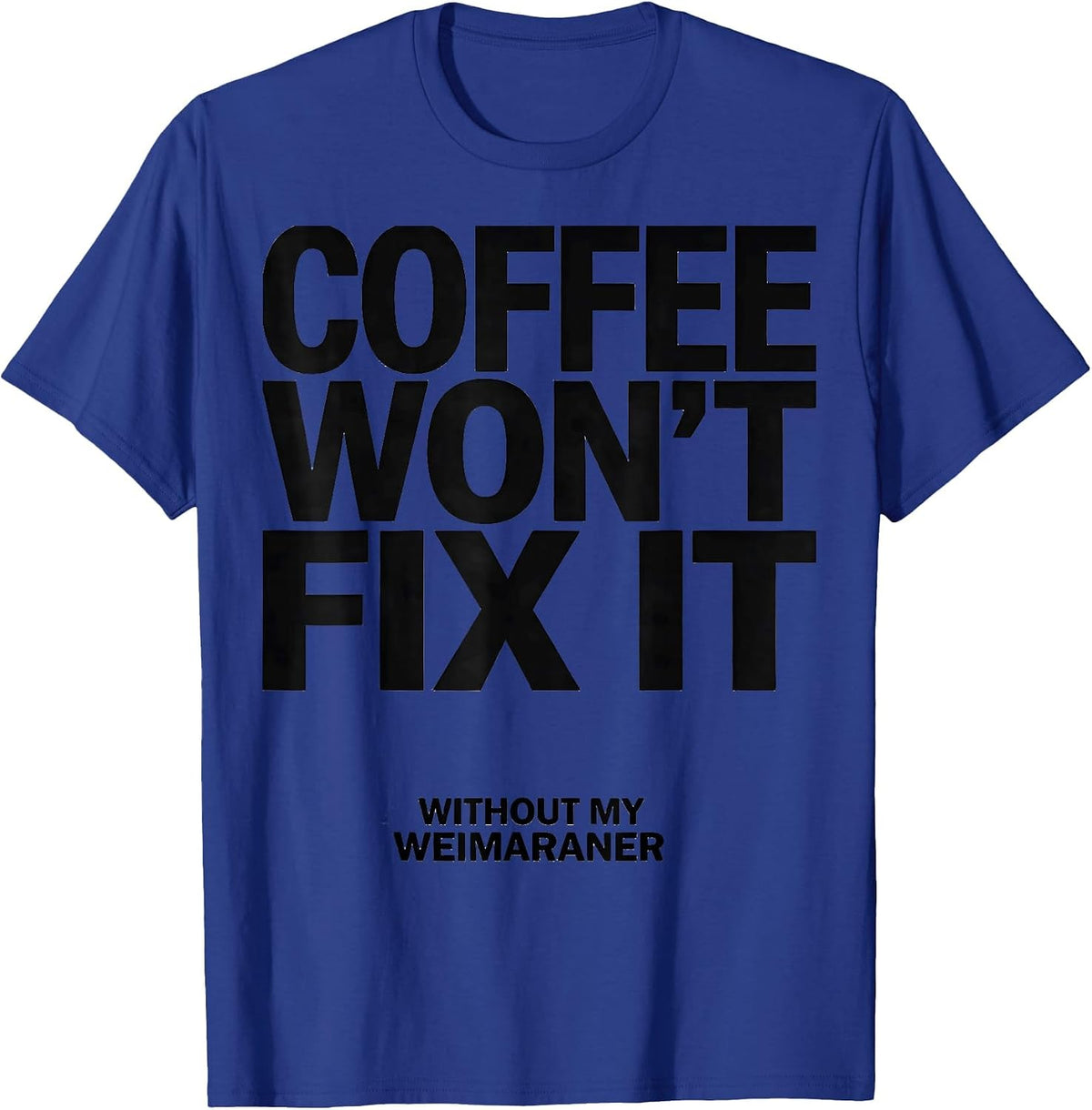 Coffee Won't Fix It Without My Weimaraner Dog Owner Humor T-Shirt - Royal Blue