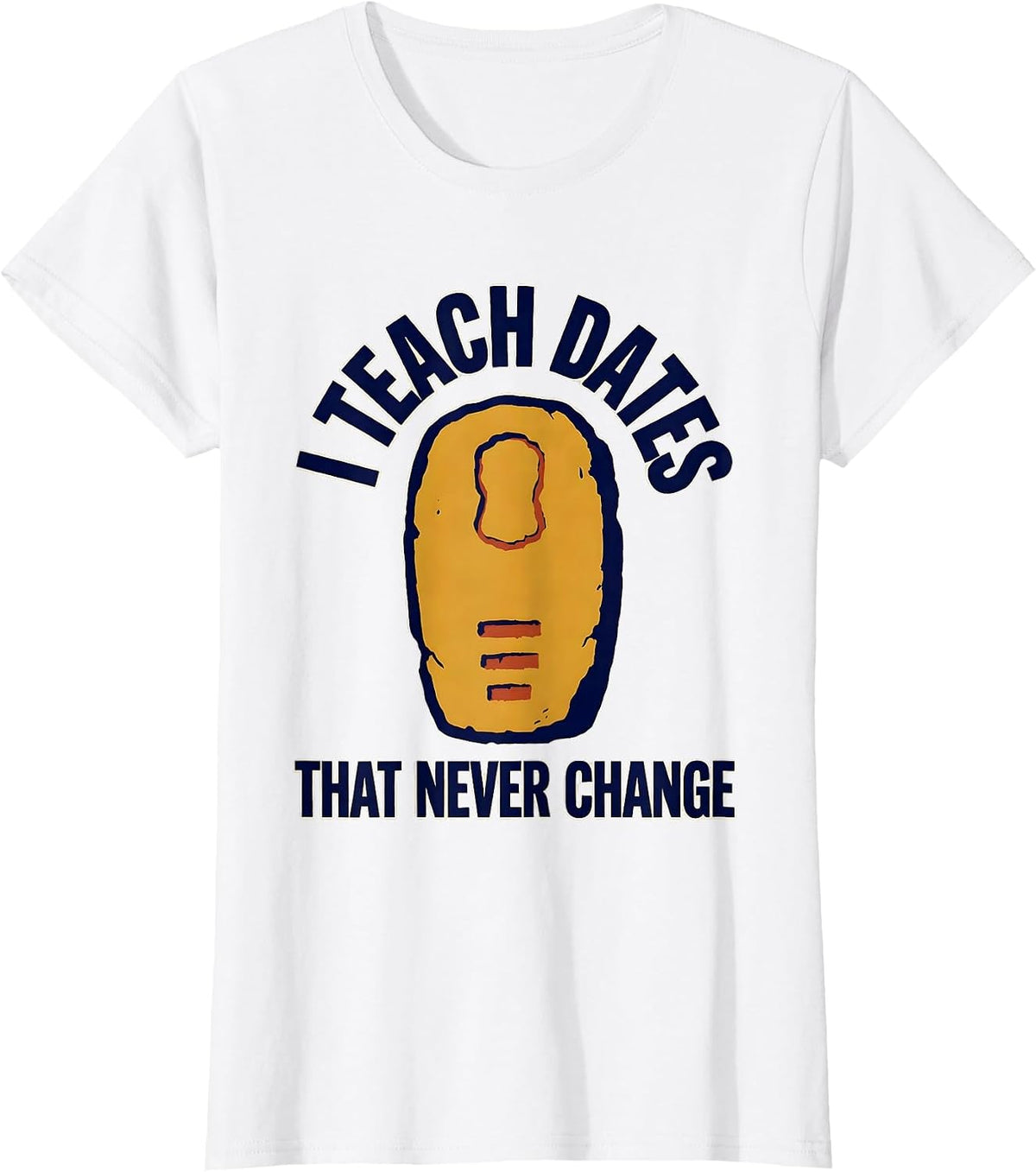 I Teach Dates That Never Change Funny History Teacher T-Shirt - White