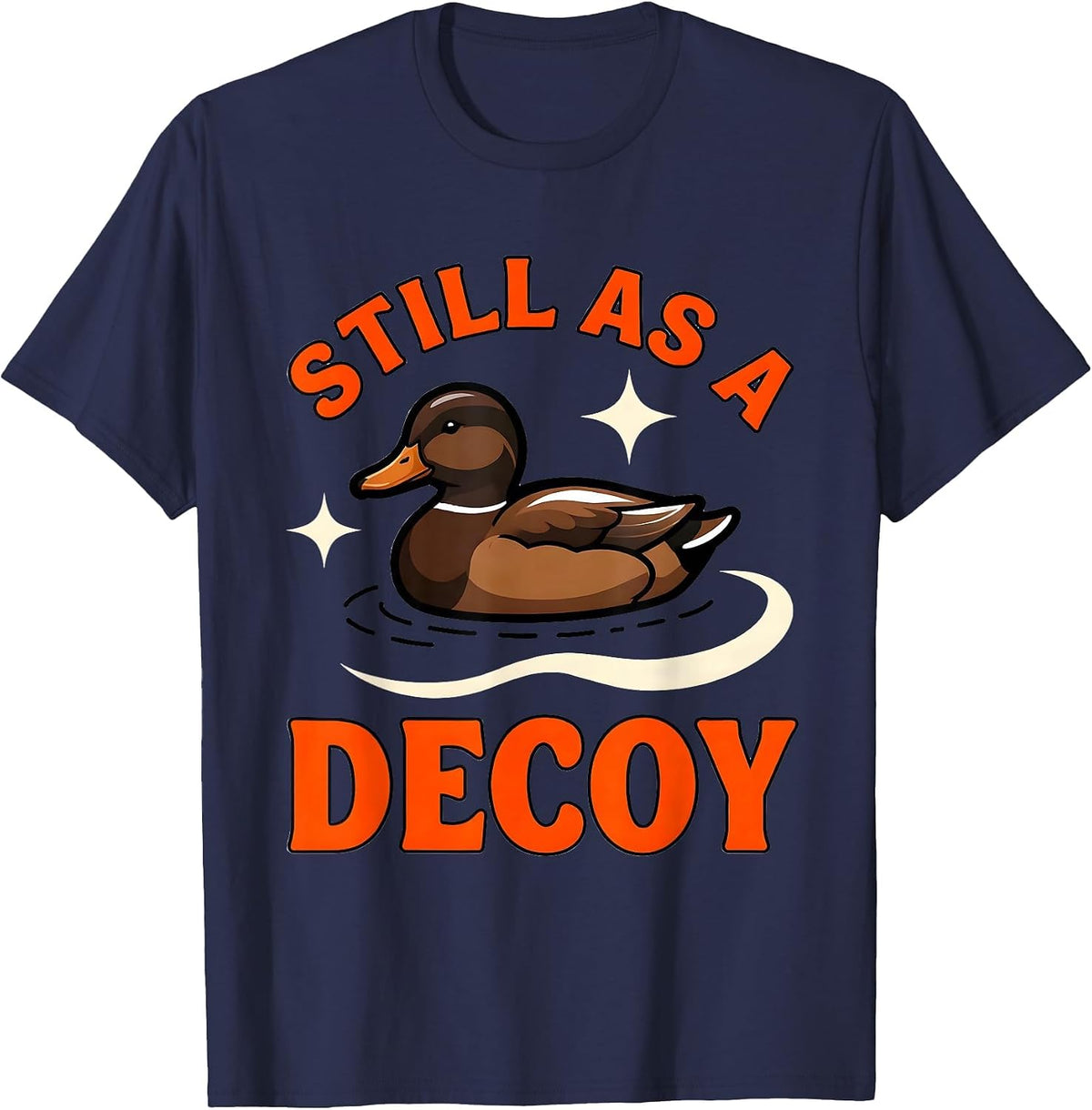 STILL AS A DECOY Funny Duck Hunter Hunting Camp T-Shirt - Navy Blue