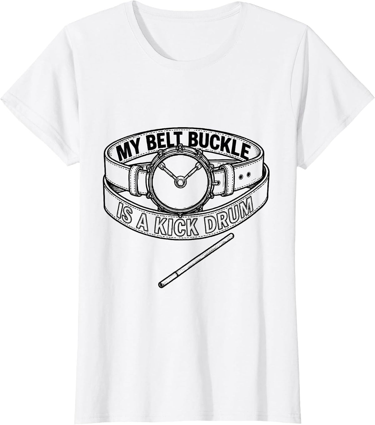 My Belt Buckle Is A Kick Drum Funny Drummer Humor T-Shirt - White